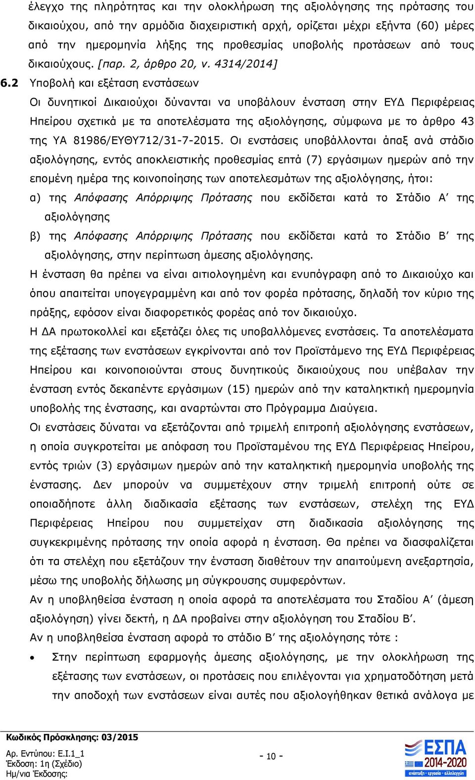 2 Υποβολή και εξέταση ενστάσεων Οι δυνητικοί Δικαιούχοι δύνανται να υποβάλουν ένσταση στην ΕΥΔ Περιφέρειας Ηπείρου σχετικά με τα αποτελέσματα της αξιολόγησης, σύμφωνα με το άρθρο 43 της ΥΑ