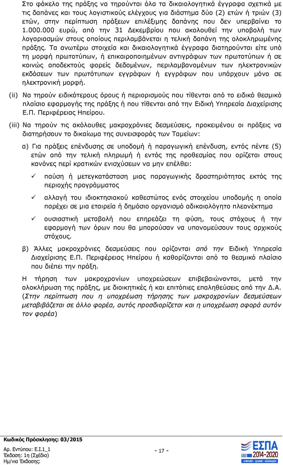 Τα ανωτέρω στοιχεία και δικαιολογητικά έγγραφα διατηρούνται είτε υπό τη μορφή πρωτοτύπων, ή επικαιροποιημένων αντιγράφων των πρωτοτύπων ή σε κοινώς αποδεκτούς φορείς δεδομένων, περιλαμβανομένων των