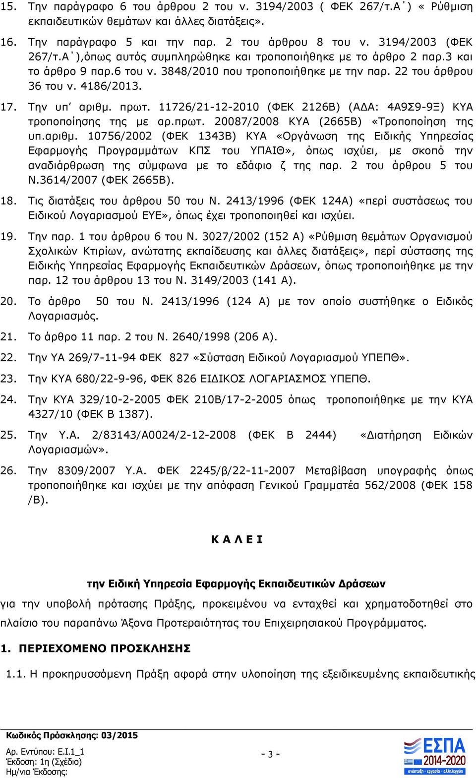 11726/21-12-2010 (ΦΕΚ 2126Β) (ΑΔΑ: 4Α9Σ9-9Ξ) ΚΥΑ τροποποίησης της με αρ.πρωτ. 20087/2008 ΚΥΑ (2665Β) «Τροποποίηση της υπ.αριθμ.