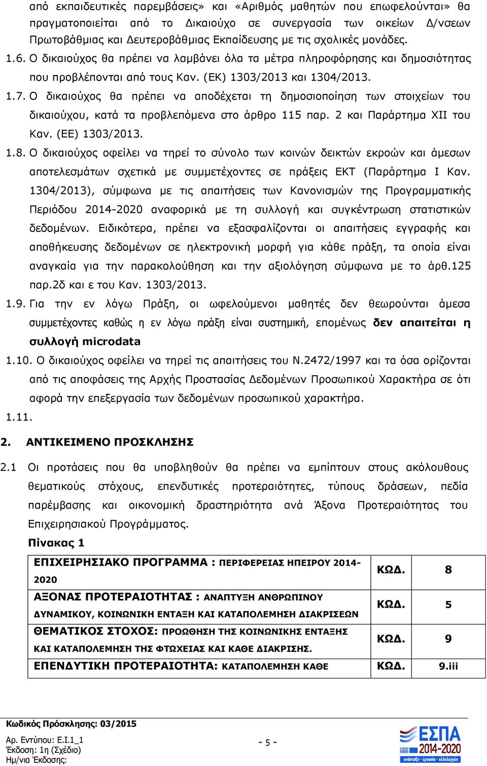 O δικαιούχος θα πρέπει να αποδέχεται τη δημοσιοποίηση των στοιχείων του δικαιούχου, κατά τα προβλεπόμενα στο άρθρο 115 παρ. 2 και Παράρτημα ΧΙΙ του Καν. (ΕΕ) 1303/2013. 1.8.