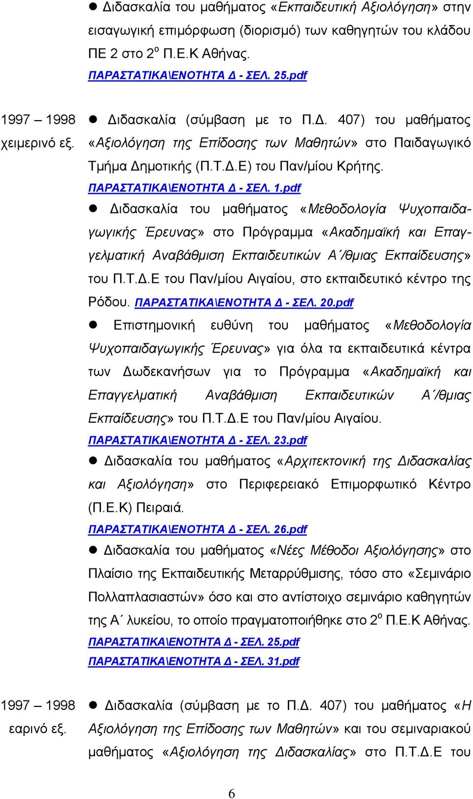 pdf Διδασκαλία του μαθήματος «Μεθοδολογία Ψυχοπαιδαγωγικής Έρευνας» στο Πρόγραμμα «Ακαδημαϊκή και Επαγγελματική Αναβάθμιση Εκπαιδευτικών Α /θμιας Εκπαίδευσης» του Π.Τ.Δ.Ε του Παν/μίου Αιγαίου, στο εκπαιδευτικό κέντρο της Ρόδου.