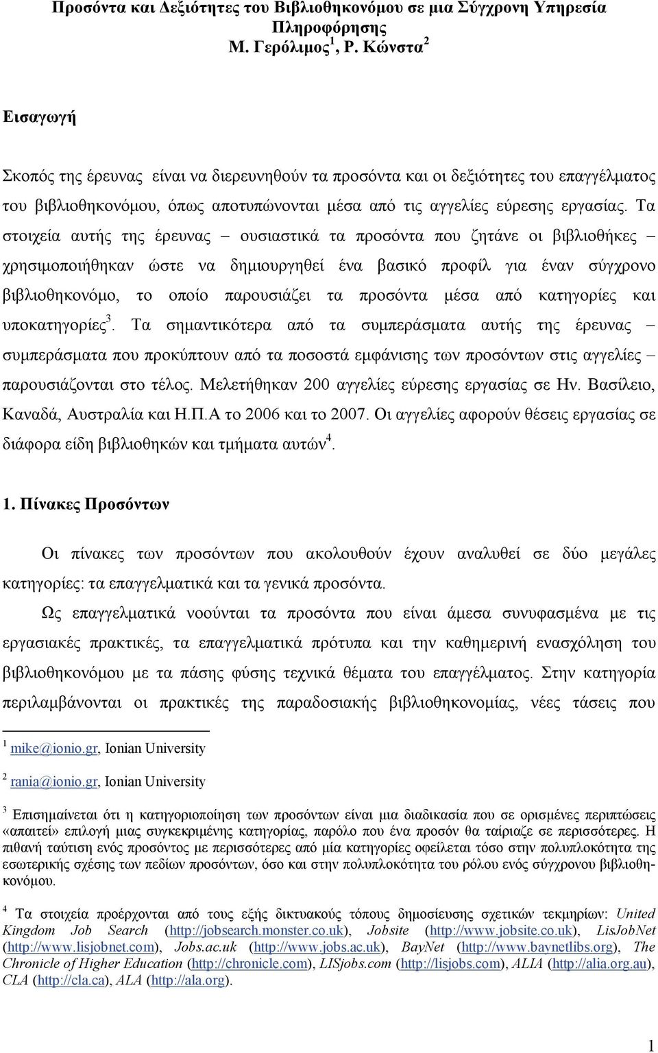 Τα στοιχεία αυτής της έρευνας ουσιαστικά τα προσόντα που ζητάνε οι βιβλιοθήκες χρησιμοποιήθηκαν ώστε να δημιουργηθεί ένα βασικό προφίλ για έναν σύγχρονο βιβλιοθηκονόμο, το οποίο παρουσιάζει τα