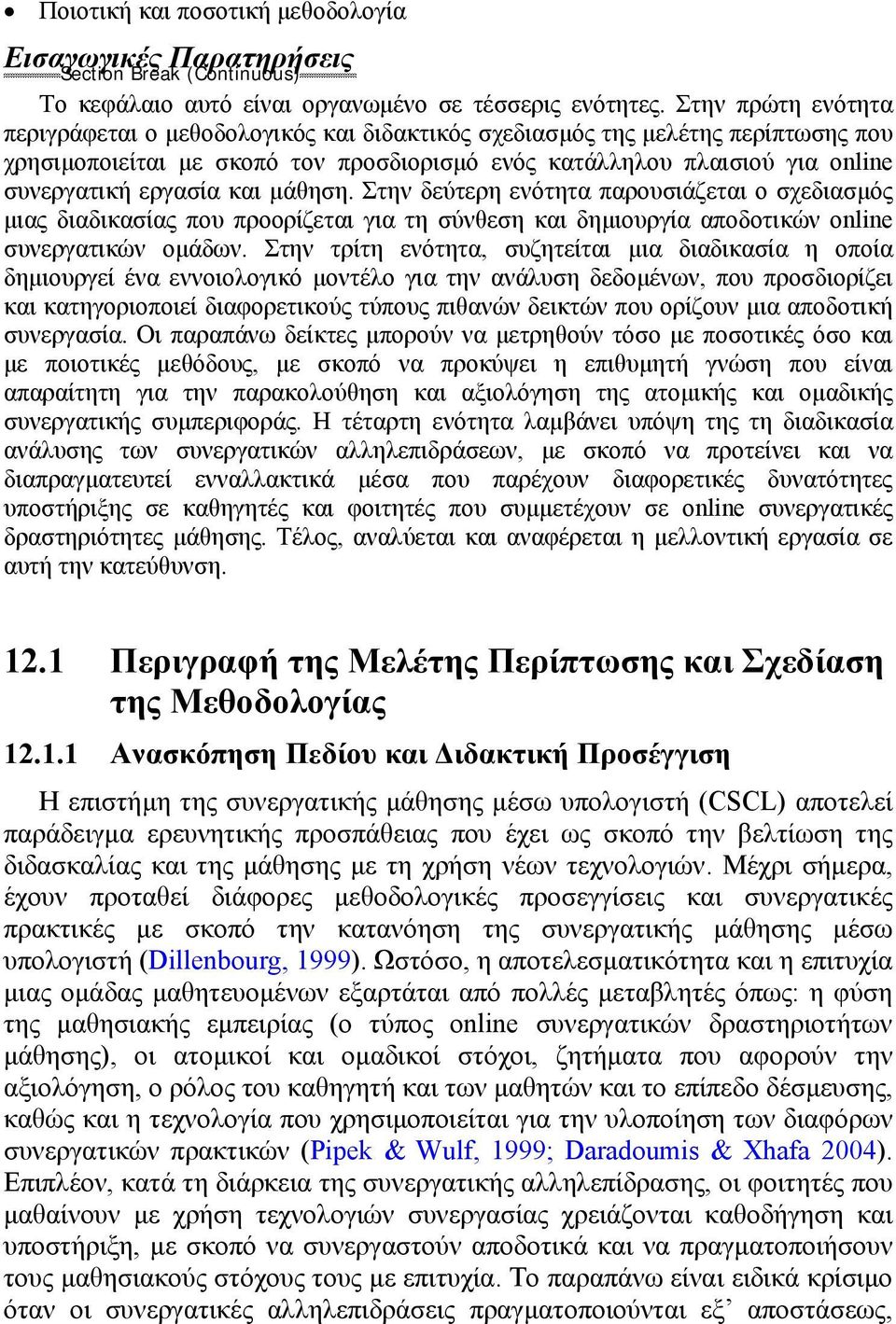 και µάθηση. Στην δεύτερη ενότητα παρουσιάζεται ο σχεδιασµός µιας διαδικασίας που προορίζεται για τη σύνθεση και δηµιουργία αποδοτικών online συνεργατικών οµάδων.