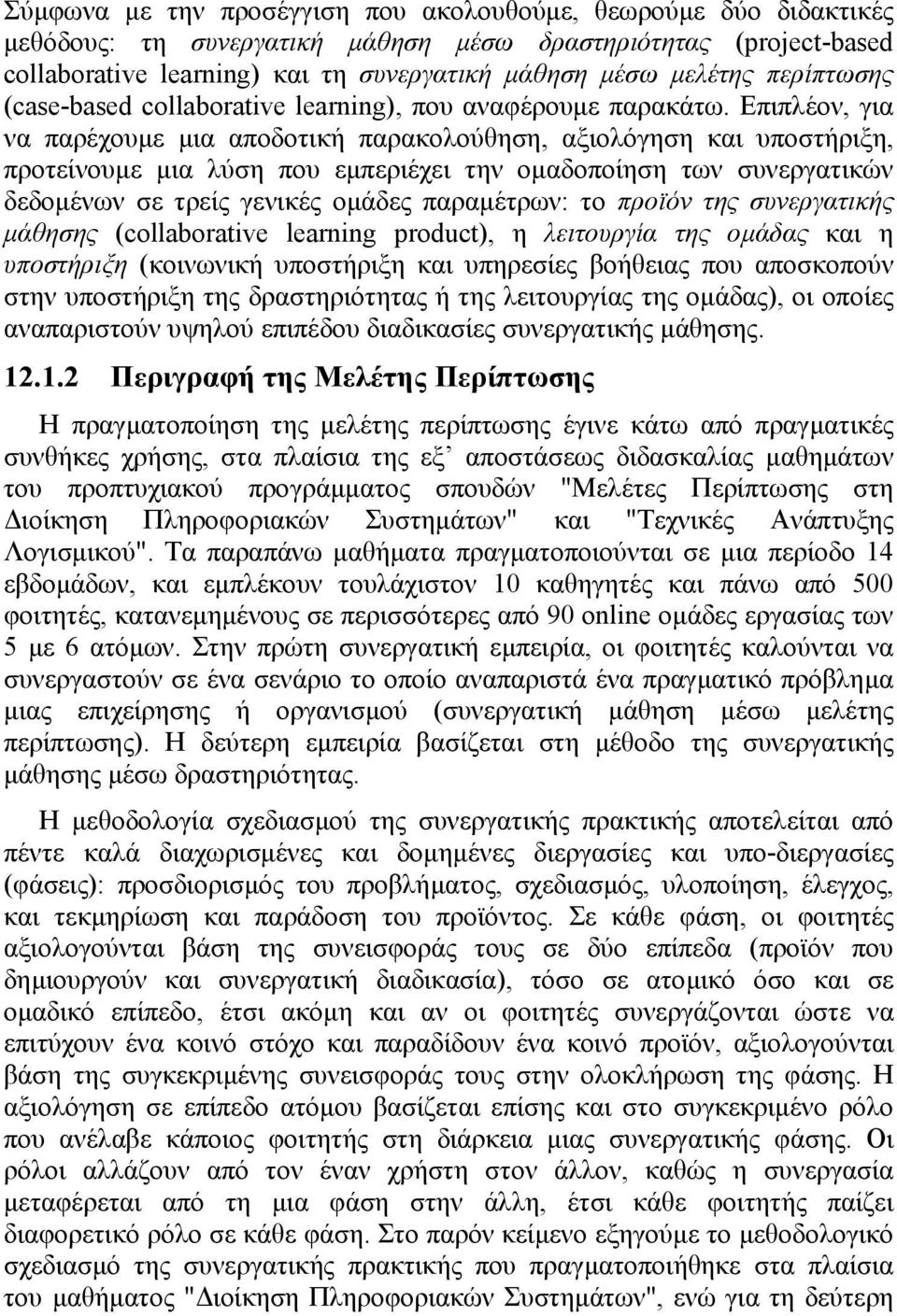 Επιπλέον, για να παρέχουµε µια αποδοτική παρακολούθηση, αξιολόγηση και υποστήριξη, προτείνουµε µια λύση που εµπεριέχει την οµαδοποίηση των συνεργατικών δεδοµένων σε τρείς γενικές οµάδες παραµέτρων: