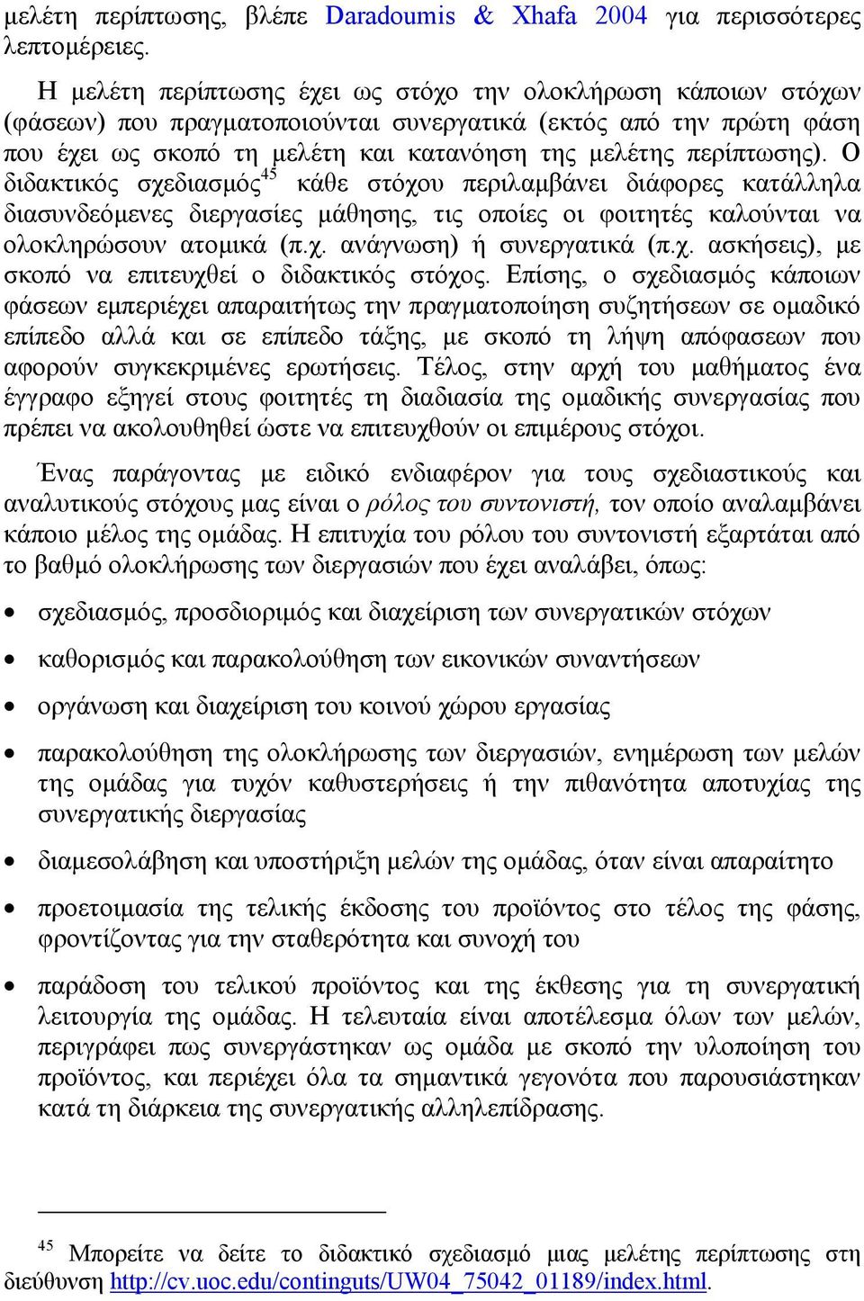 Ο διδακτικός σχεδιασµός 45 κάθε στόχου περιλαµβάνει διάφορες κατάλληλα διασυνδεόµενες διεργασίες µάθησης, τις οποίες οι φοιτητές καλούνται να ολοκληρώσουν ατοµικά (π.χ. ανάγνωση) ή συνεργατικά (π.χ. ασκήσεις), µε σκοπό να επιτευχθεί ο διδακτικός στόχος.