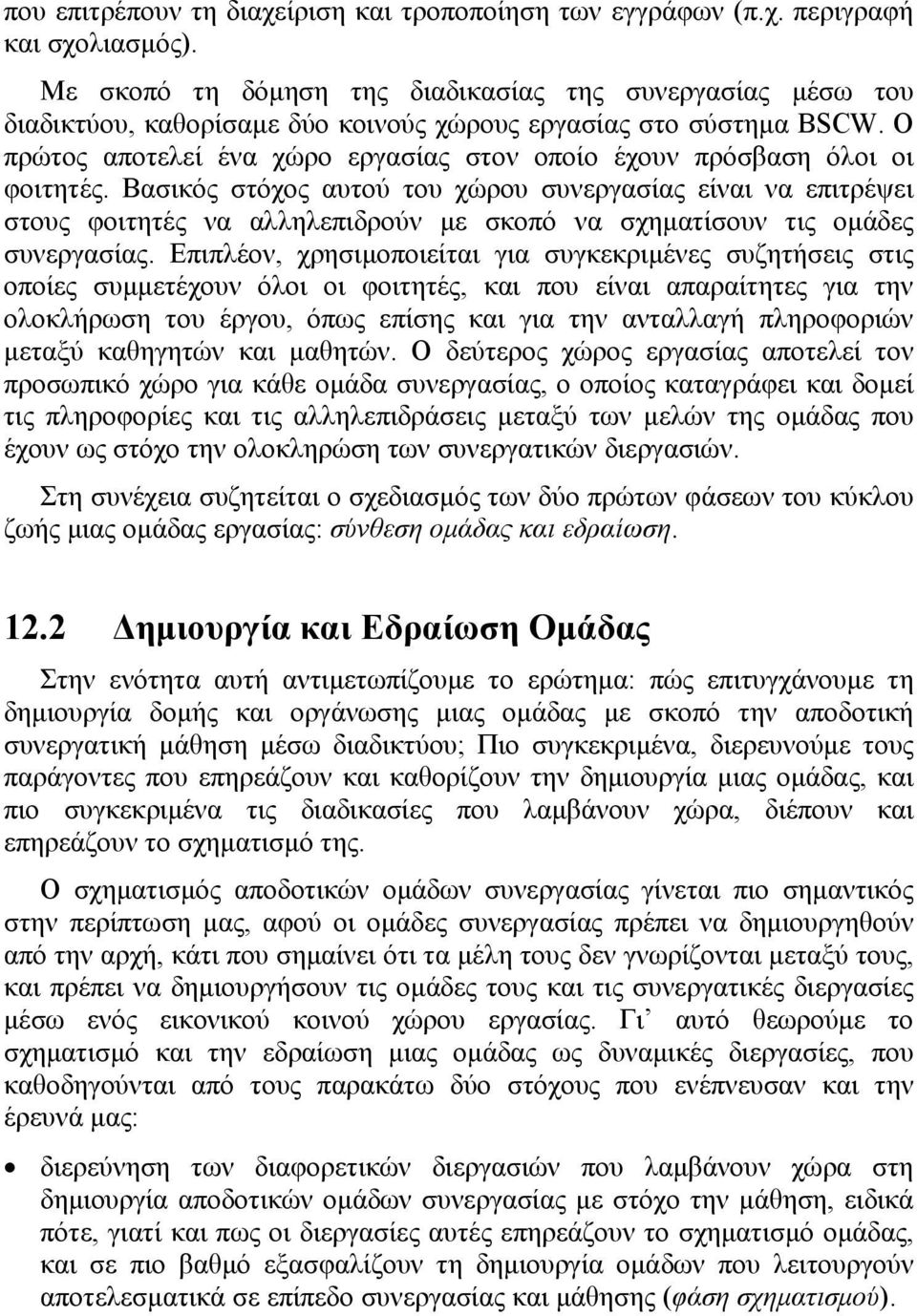 Ο πρώτος αποτελεί ένα χώρο εργασίας στον οποίο έχουν πρόσβαση όλοι οι φοιτητές.