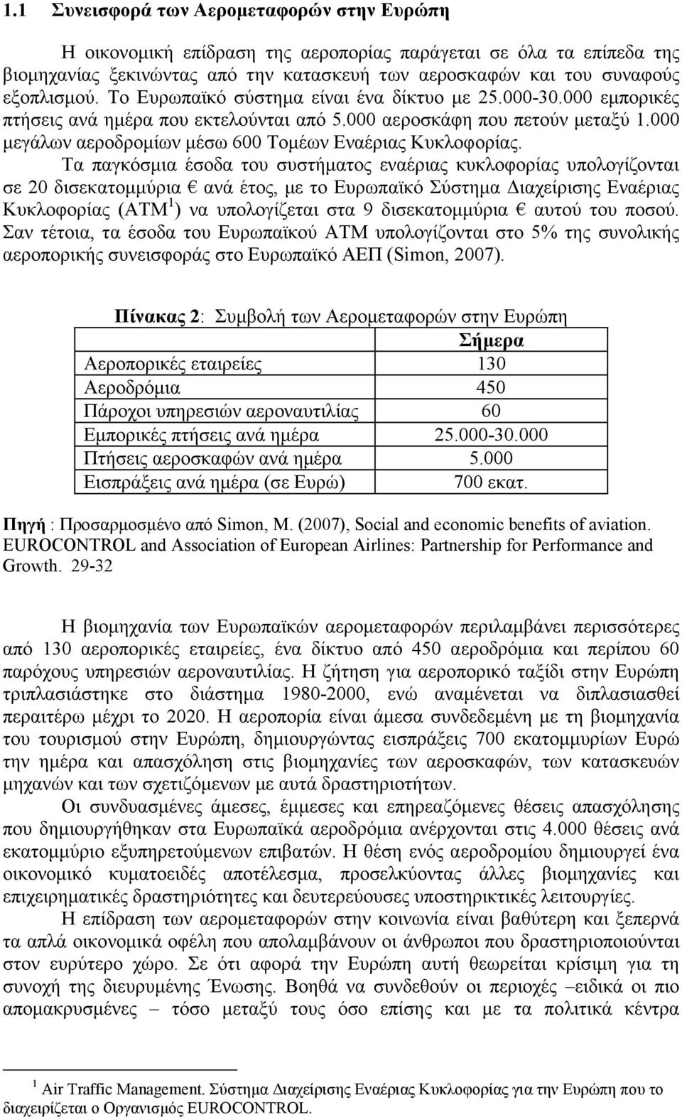 Τα παγκόσµια έσοδα του συστήµατος εναέριας κυκλοφορίας υπολογίζονται σε 20 δισεκατοµµύρια ανά έτος, µε το Ευρωπαϊκό Σύστηµα ιαχείρισης Εναέριας Κυκλοφορίας (ΑΤΜ 1 ) να υπολογίζεται στα 9