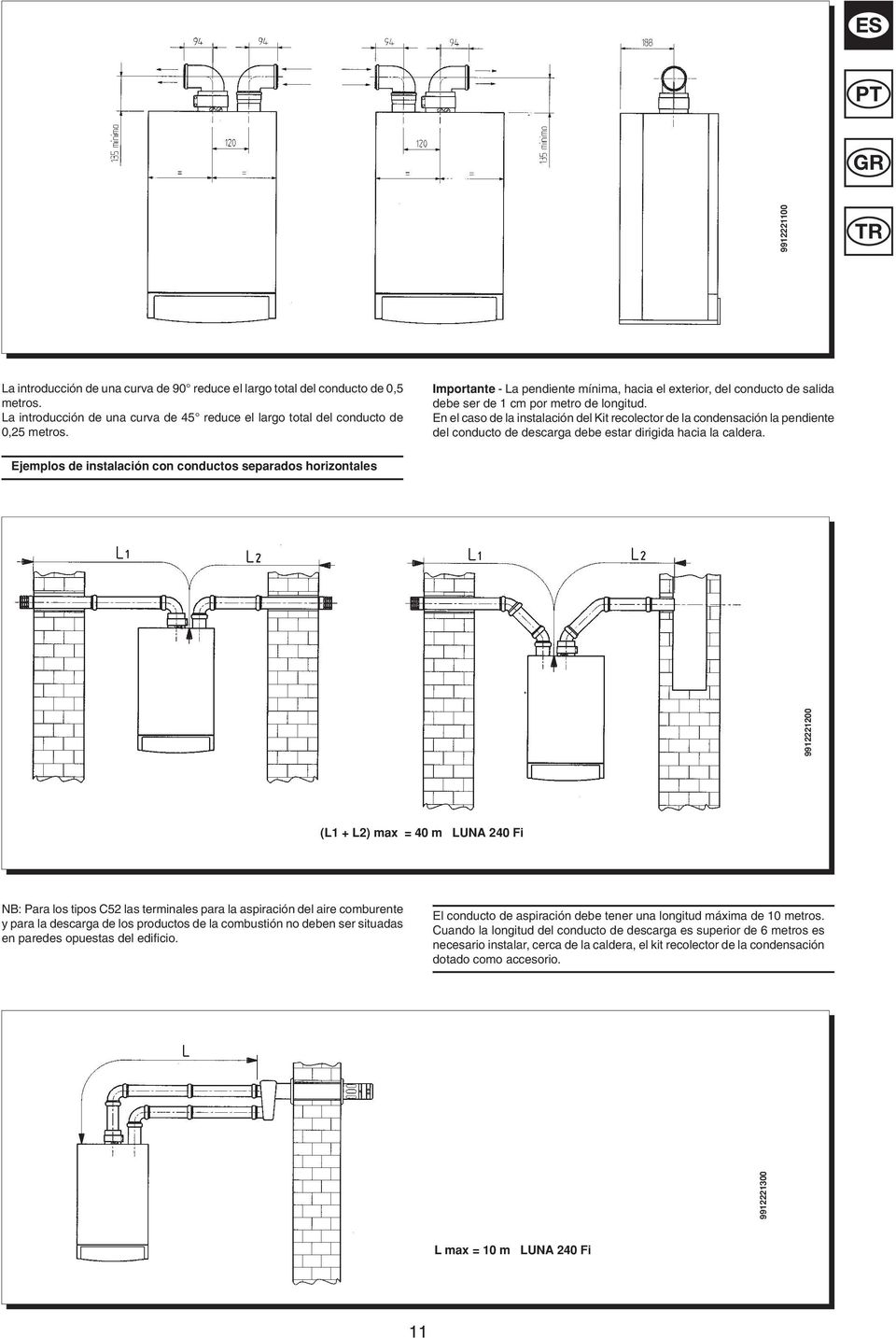 En el caso de la instalación del Kit recolector de la condensación la pendiente del conducto de descarga debe estar dirigida hacia la caldera.