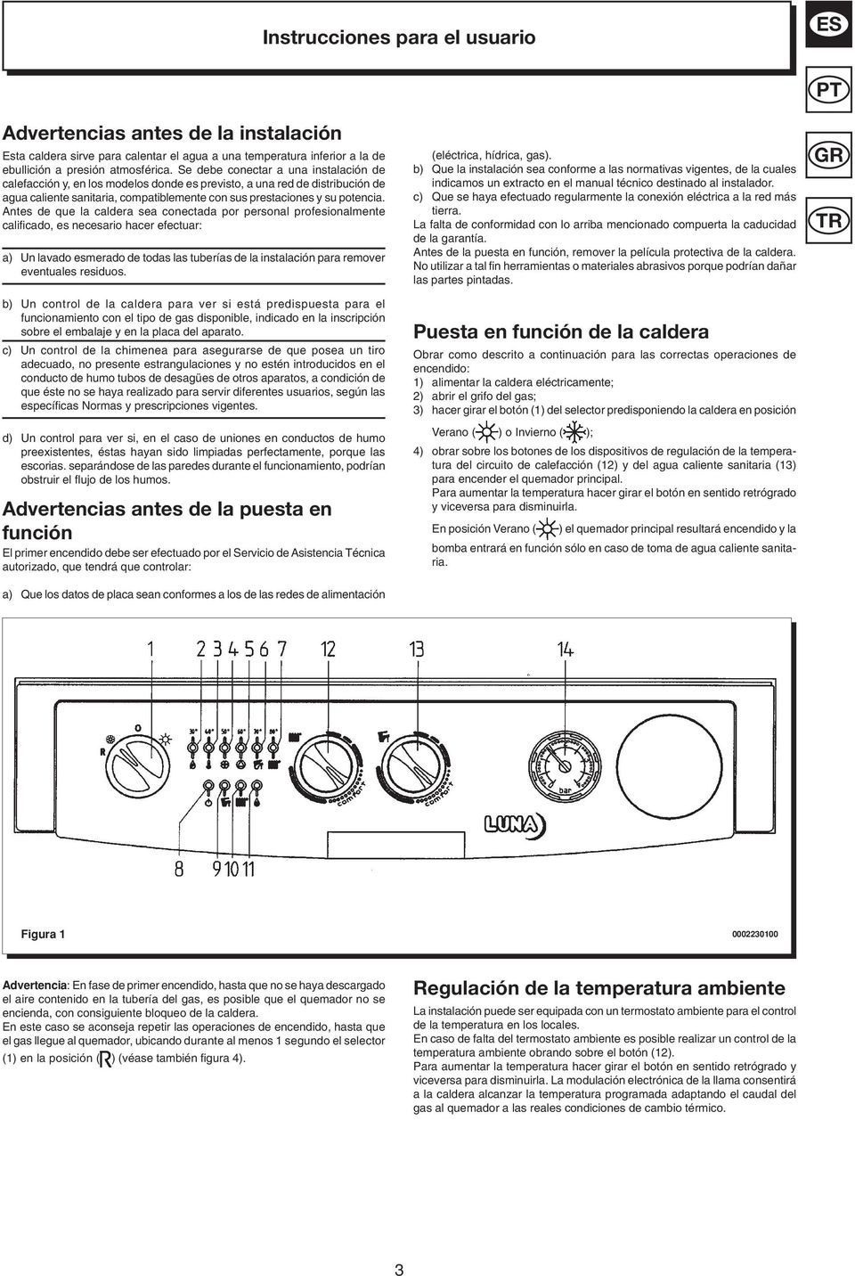 Antes de que la caldera sea conectada por personal profesionalmente calificado, es necesario hacer efectuar: a) Un lavado esmerado de todas las tuberías de la instalación para remover eventuales