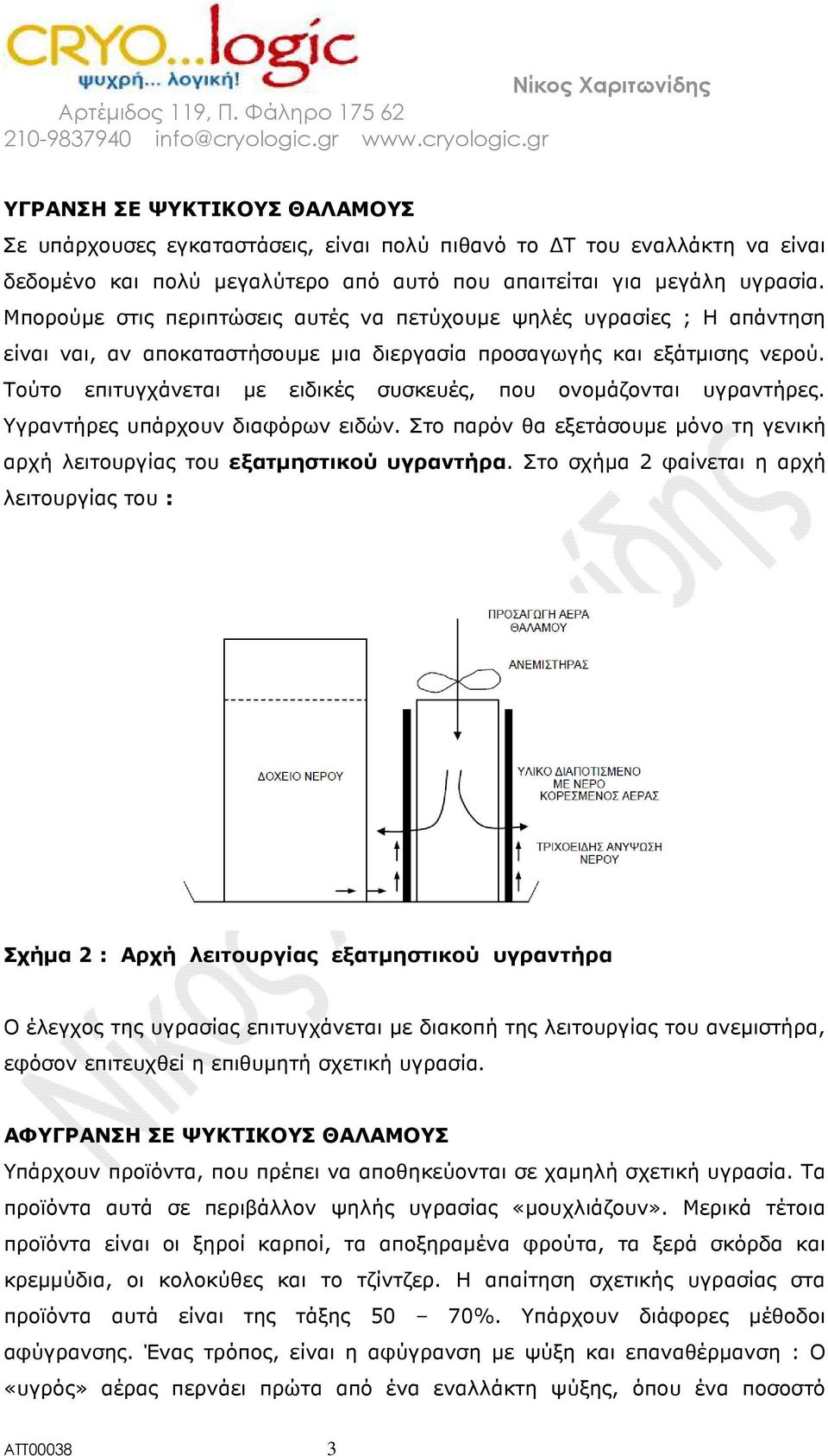 Τούτο επιτυγχάνεται µε ειδικές συσκευές, που ονοµάζονται υγραντήρες. Υγραντήρες υπάρχουν διαφόρων ειδών. Στο παρόν θα εξετάσουµε µόνο τη γενική αρχή λειτουργίας του εξατµηστικού υγραντήρα.