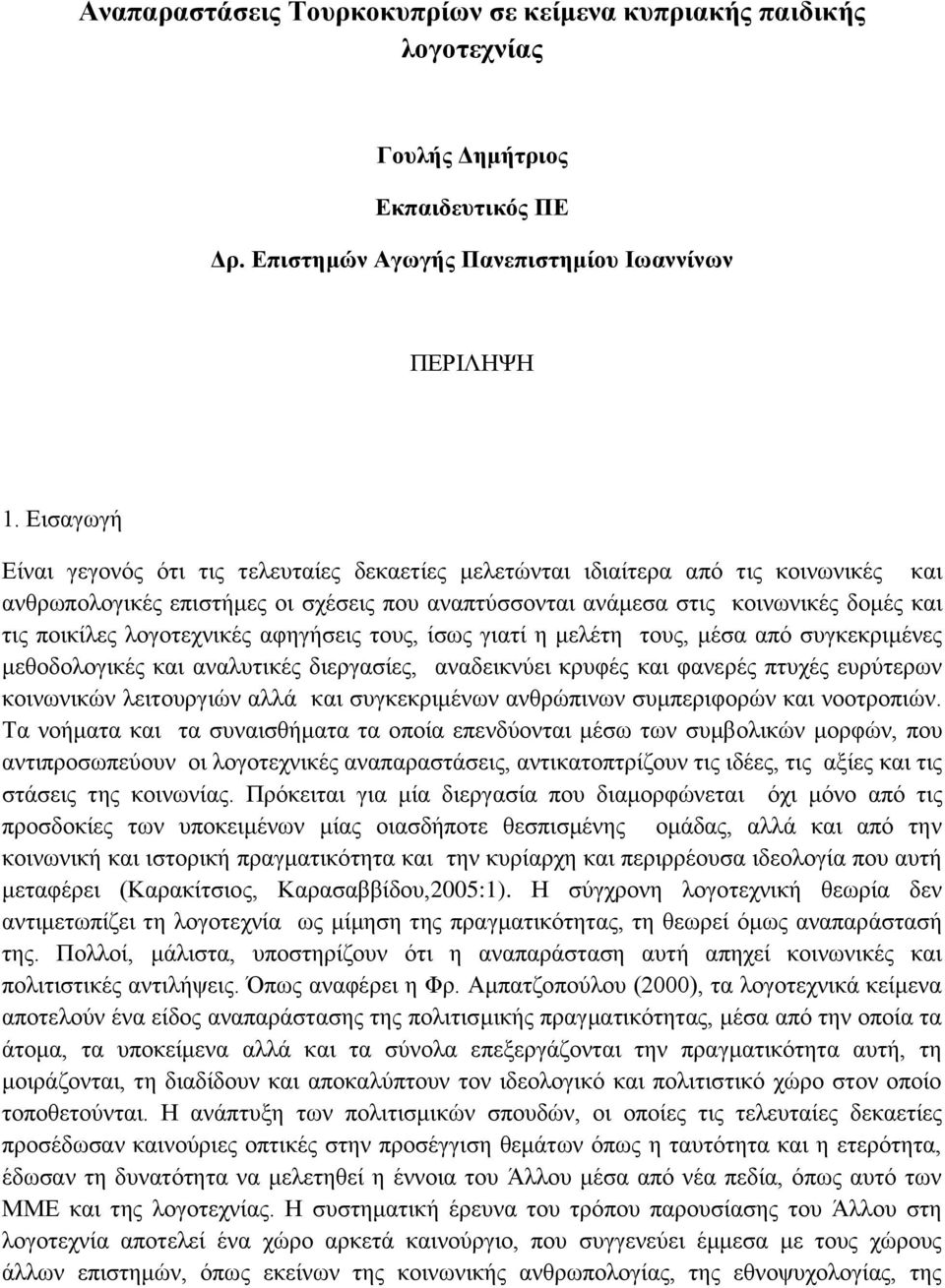 λογοτεχνικές αφηγήσεις τους, ίσως γιατί η μελέτη τους, μέσα από συγκεκριμένες μεθοδολογικές και αναλυτικές διεργασίες, αναδεικνύει κρυφές και φανερές πτυχές ευρύτερων κοινωνικών λειτουργιών αλλά και