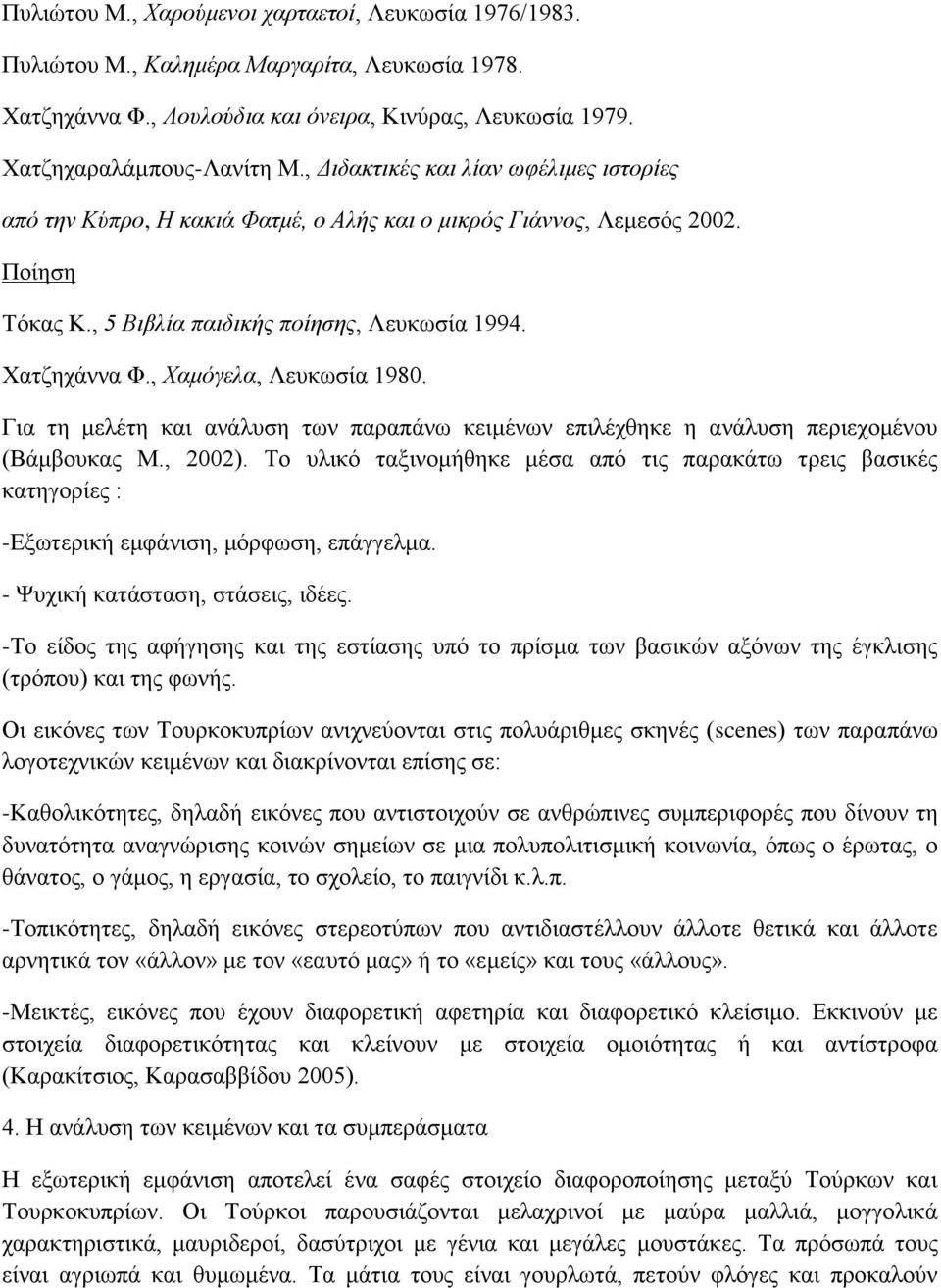 , Χαμόγελα, Λευκωσία 1980. Για τη μελέτη και ανάλυση των παραπάνω κειμένων επιλέχθηκε η ανάλυση περιεχομένου (Βάμβουκας Μ., 2002).