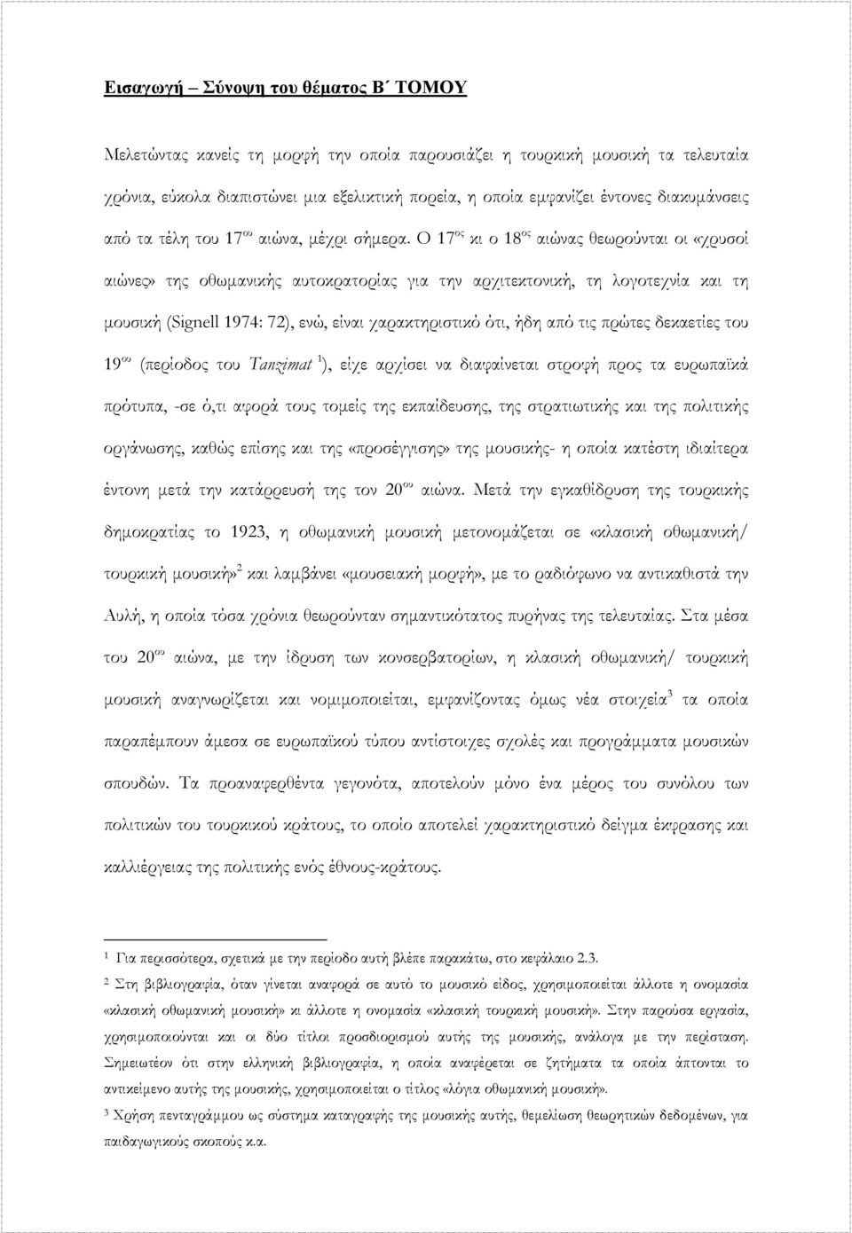 Ο 17 ος κι ο 18 ος αιώνας θεωρούνται οι «χρυσοί αιώνες» της οθωµανικής αυτοκρατορίας για την αρχιτεκτονική, τη λογοτεχνία και τη µουσική (Signell 1974: 72), ενώ, είναι χαρακτηριστικό ότι, ήδη από τις