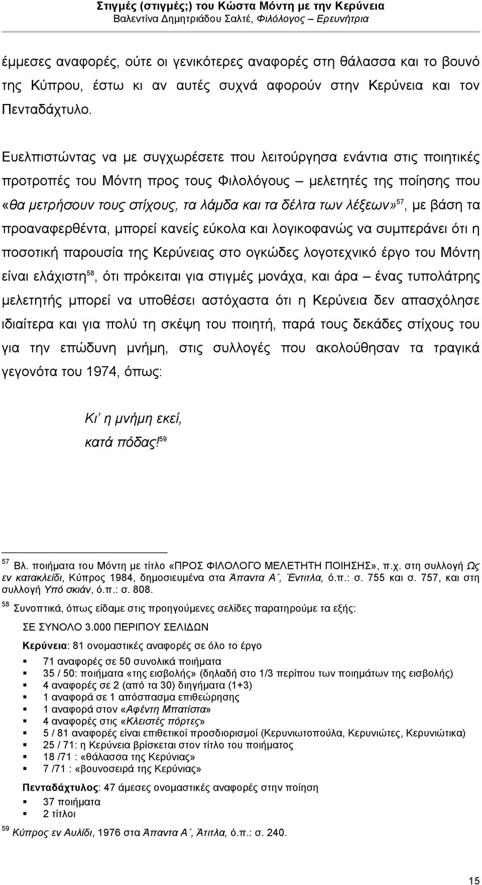 57, µε βάση τα προαναφερθέντα, µπορεί κανείς εύκολα και λογικοφανώς να συµπεράνει ότι η ποσοτική παρουσία της Κερύνειας στο ογκώδες λογοτεχνικό έργο του Μόντη είναι ελάχιστη 58, ότι πρόκειται για