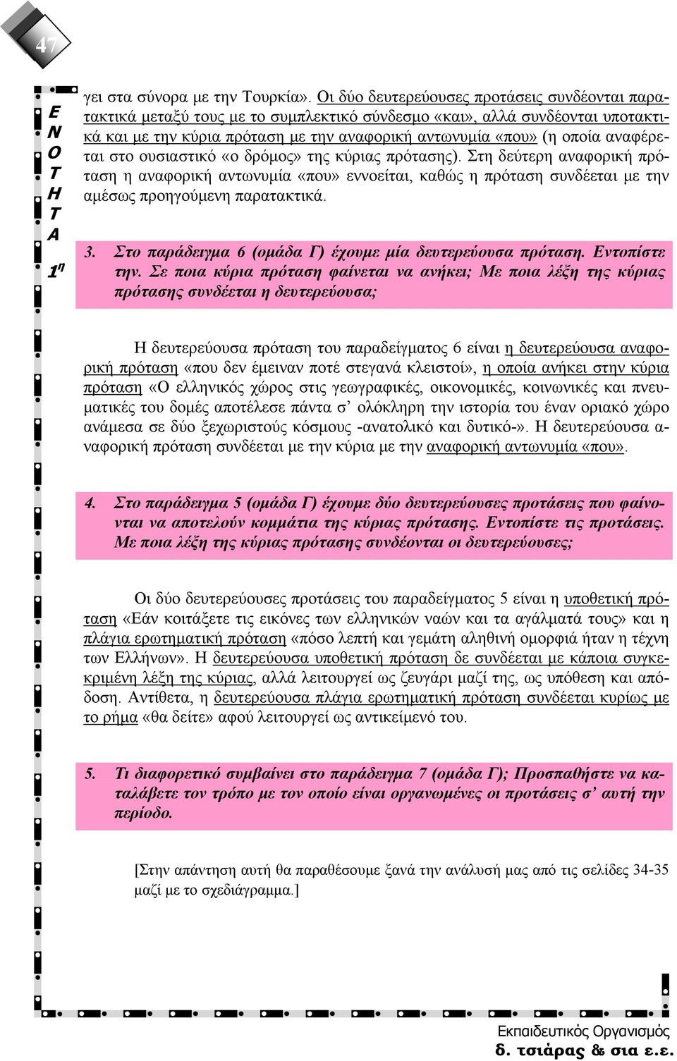 αναφέρεται στο ουσιαστικό «ο δρόμος» της κύριας πρότασης). Στη δεύτερη αναφορική πρόταση η αναφορική αντωνυμία «που» εννοείται, καθώς η πρόταση συνδέεται με την αμέσως προηγούμενη παρατακτικά. 3.