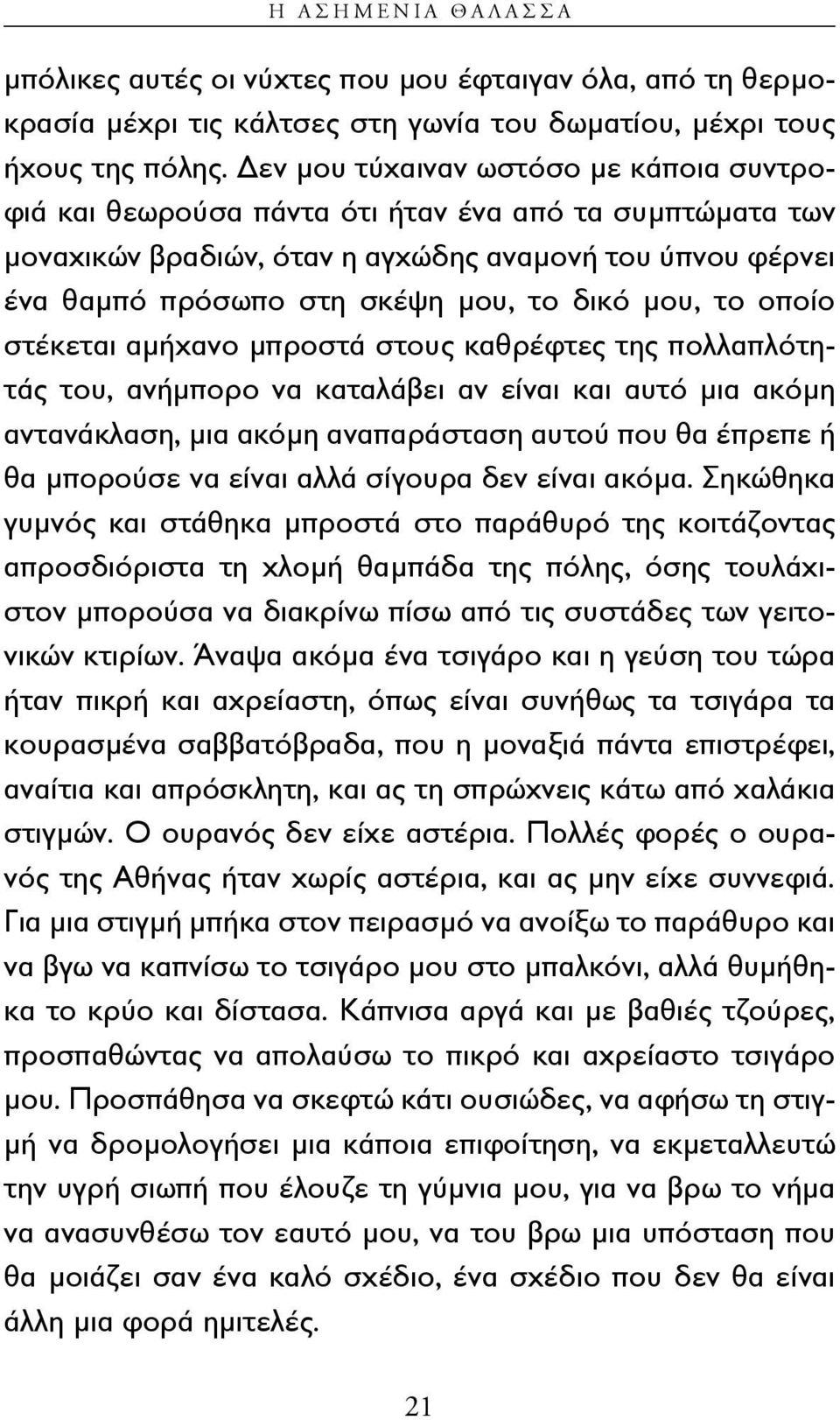 μου, το οποίο στέκεται αμήχανο μπροστά στους καθρέφτες της πολλαπλότητάς του, ανήμπορο να καταλάβει αν είναι και αυτό μια ακόμη αντανάκλαση, μια ακόμη αναπαράσταση αυτού που θα έπρεπε ή θα μπορούσε