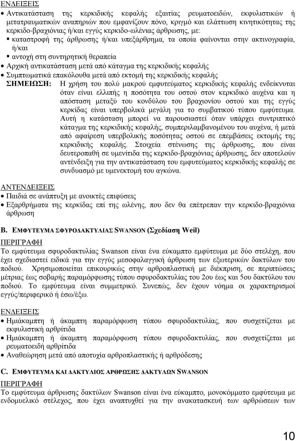 κερκιδικής κεφαλής Συμπτωματικά επακόλουθα μετά από εκτομή της κερκιδικής κεφαλής ΣΗΜΕΙΩΣΗ: Η χρήση του πολύ μακρού εμφυτεύματος κερκιδικής κεφαλής ενδείκνυται όταν είναι ελλιπής η ποσότητα του οστού