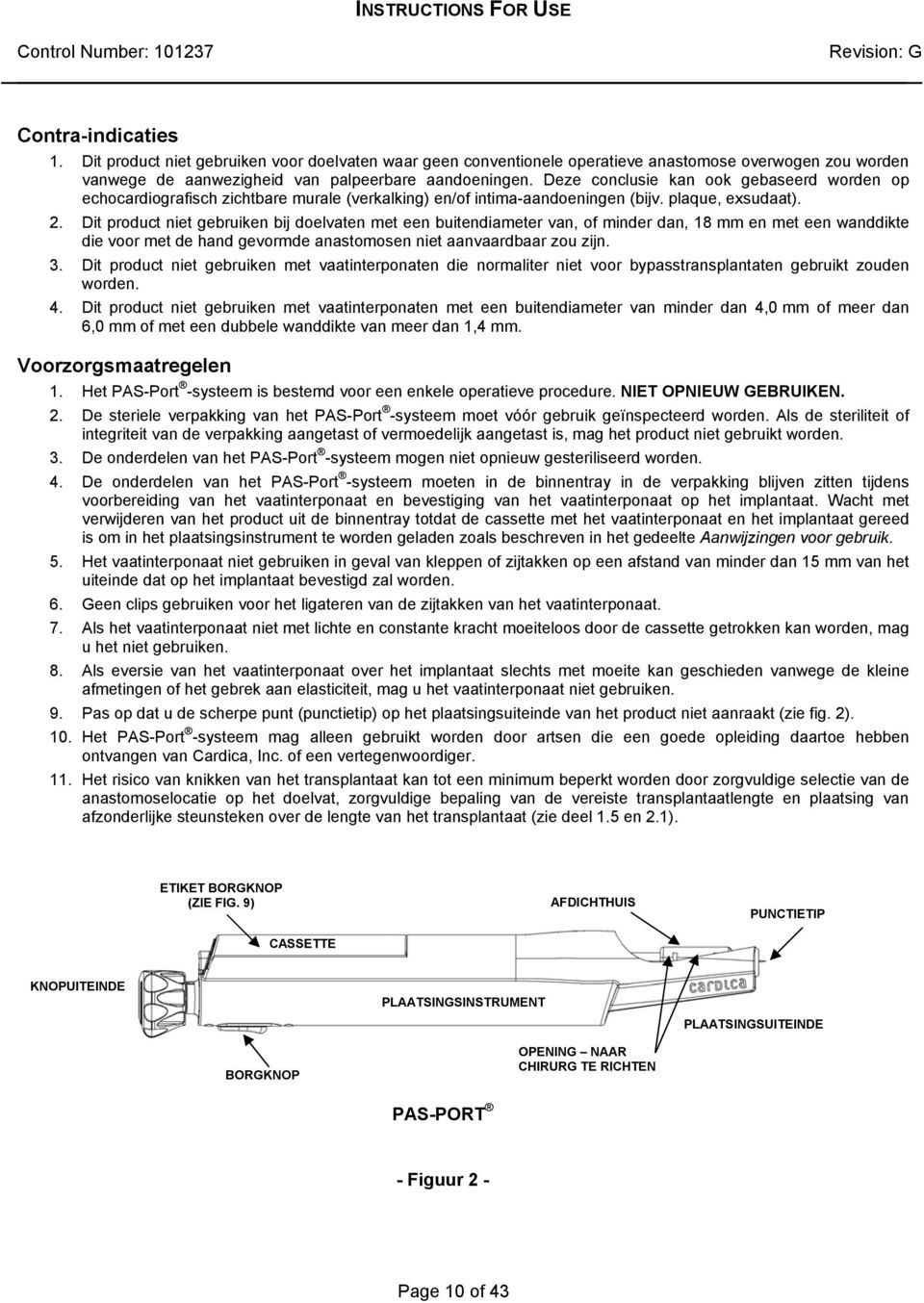 Dit product niet gebruiken bij doelvaten met een buitendiameter van, of minder dan, 18 mm en met een wanddikte die voor met de hand gevormde anastomosen niet aanvaardbaar zou zijn. 3.