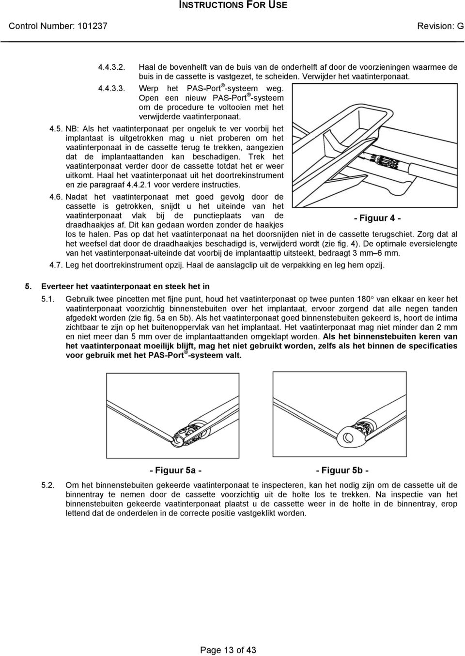 NB: Als het vaatinterponaat per ongeluk te ver voorbij het implantaat is uitgetrokken mag u niet proberen om het vaatinterponaat in de cassette terug te trekken, aangezien dat de implantaattanden kan