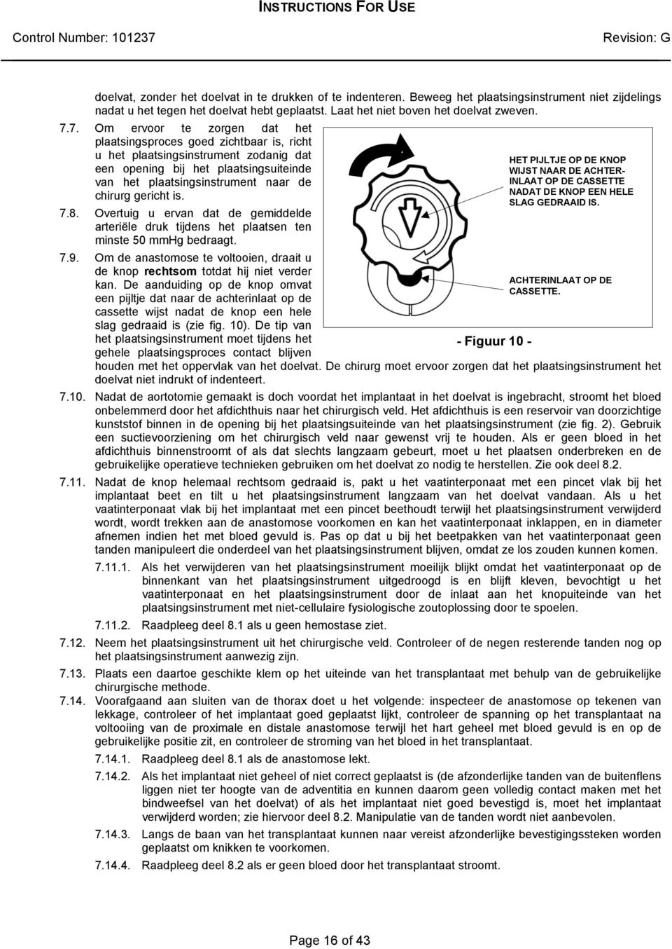 gericht is. 7.8. Overtuig u ervan dat de gemiddelde arteriële druk tijdens het plaatsen ten minste 50 mmhg bedraagt. 7.9.