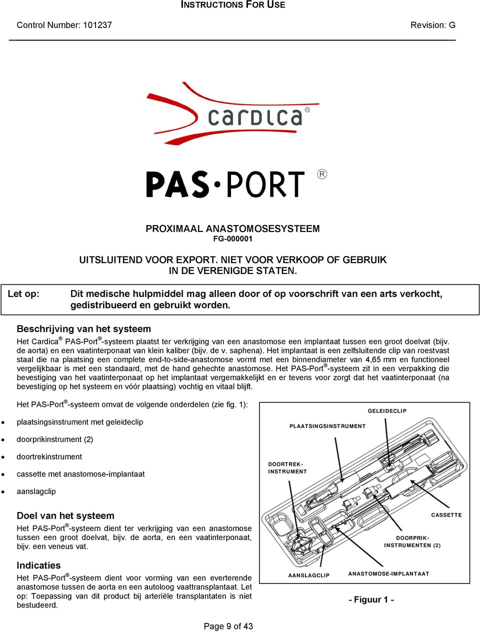 Beschrijving van het systeem Het Cardica PAS-Port -systeem plaatst ter verkrijging van een anastomose een implantaat tussen een groot doelvat (bijv.