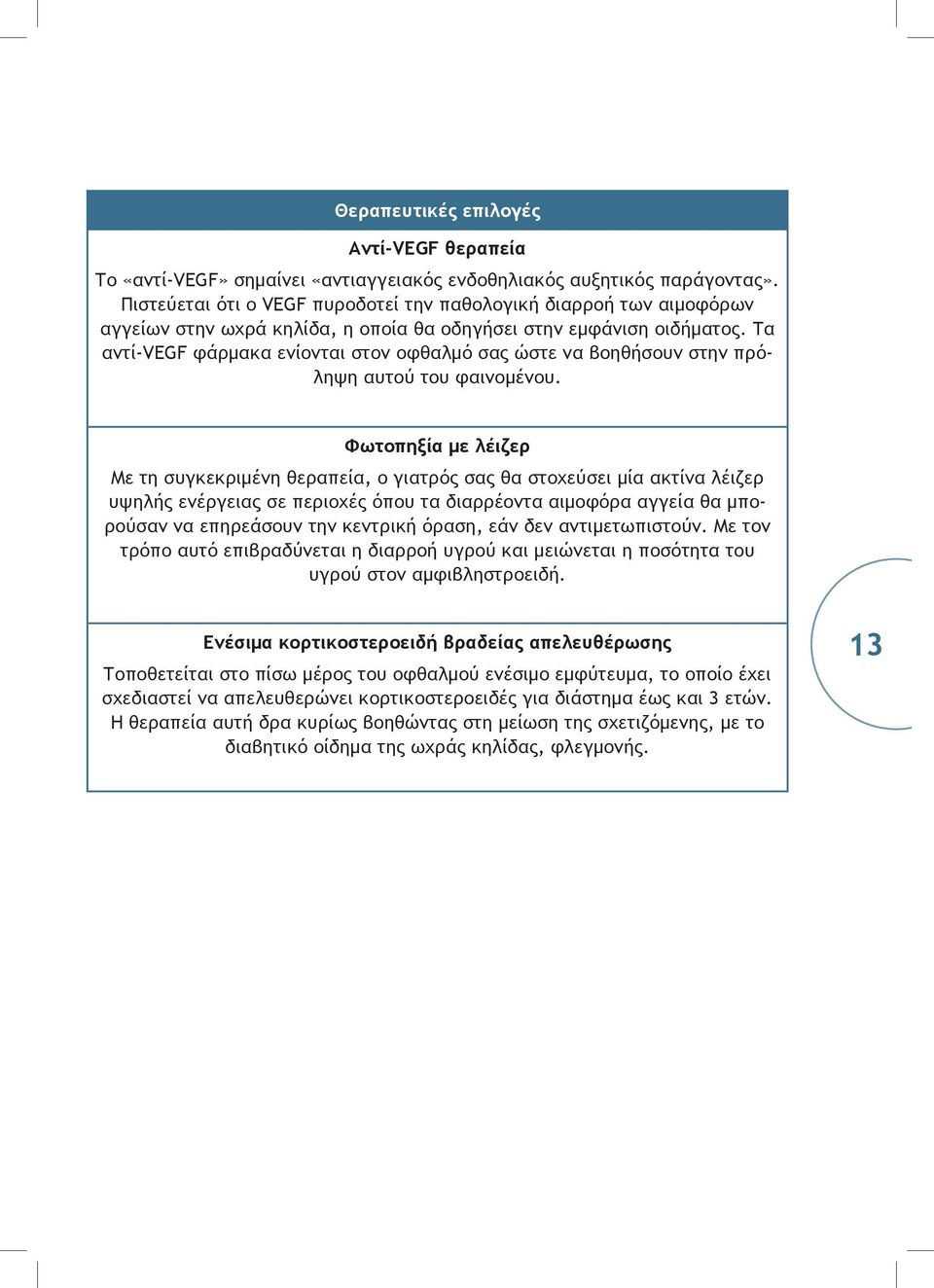 Τα αντί-vegf φάρμακα ενίονται στον οφθαλμό σας ώστε να βοηθήσουν στην πρόληψη αυτού του φαινομένου.