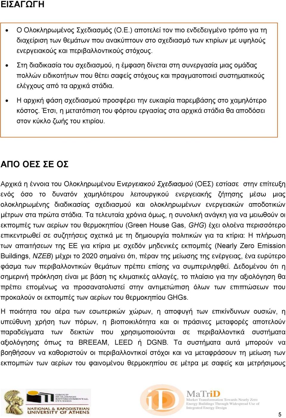 Η αρχική φάση σχεδιασµού προσφέρει την ευκαιρία παρεµβάσης στο χαµηλότερο κόστος. Έτσι, η µετατόπιση του φόρτου εργασίας στα αρχικά στάδια θα αποδόσει στον κύκλο ζωής του κτιρίου.