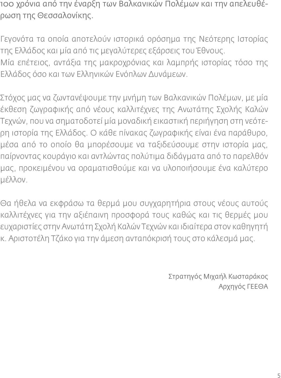 Μία επέτειος, αντάξια της μακροχρόνιας και λαμπρής ιστορίας τόσο της Ελλάδος όσο και των Ελληνικών Ενόπλων Δυνάμεων.