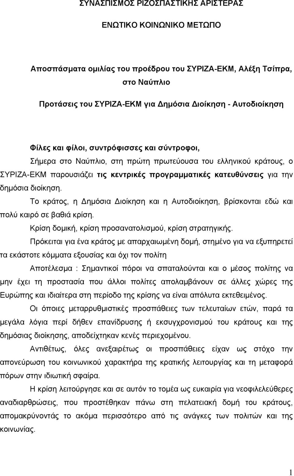 διοίκηση. Tο κράτος, η ημόσια ιοίκηση και η Αυτοδιοίκηση, βρίσκονται εδώ και πολύ καιρό σε βαθιά κρίση. Κρίση δομική, κρίση προσανατολισμού, κρίση στρατηγικής.