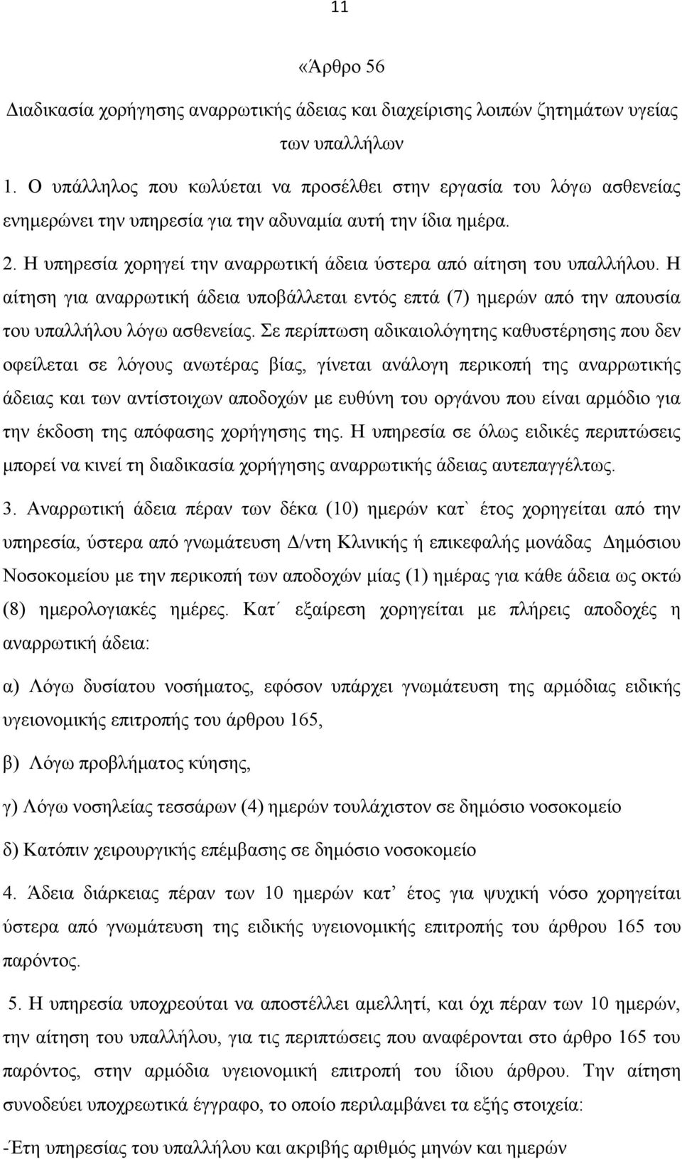 Η υπηρεσία χορηγεί την αναρρωτική άδεια ύστερα από αίτηση του υπαλλήλου. Η αίτηση για αναρρωτική άδεια υποβάλλεται εντός επτά (7) ημερών από την απουσία του υπαλλήλου λόγω ασθενείας.