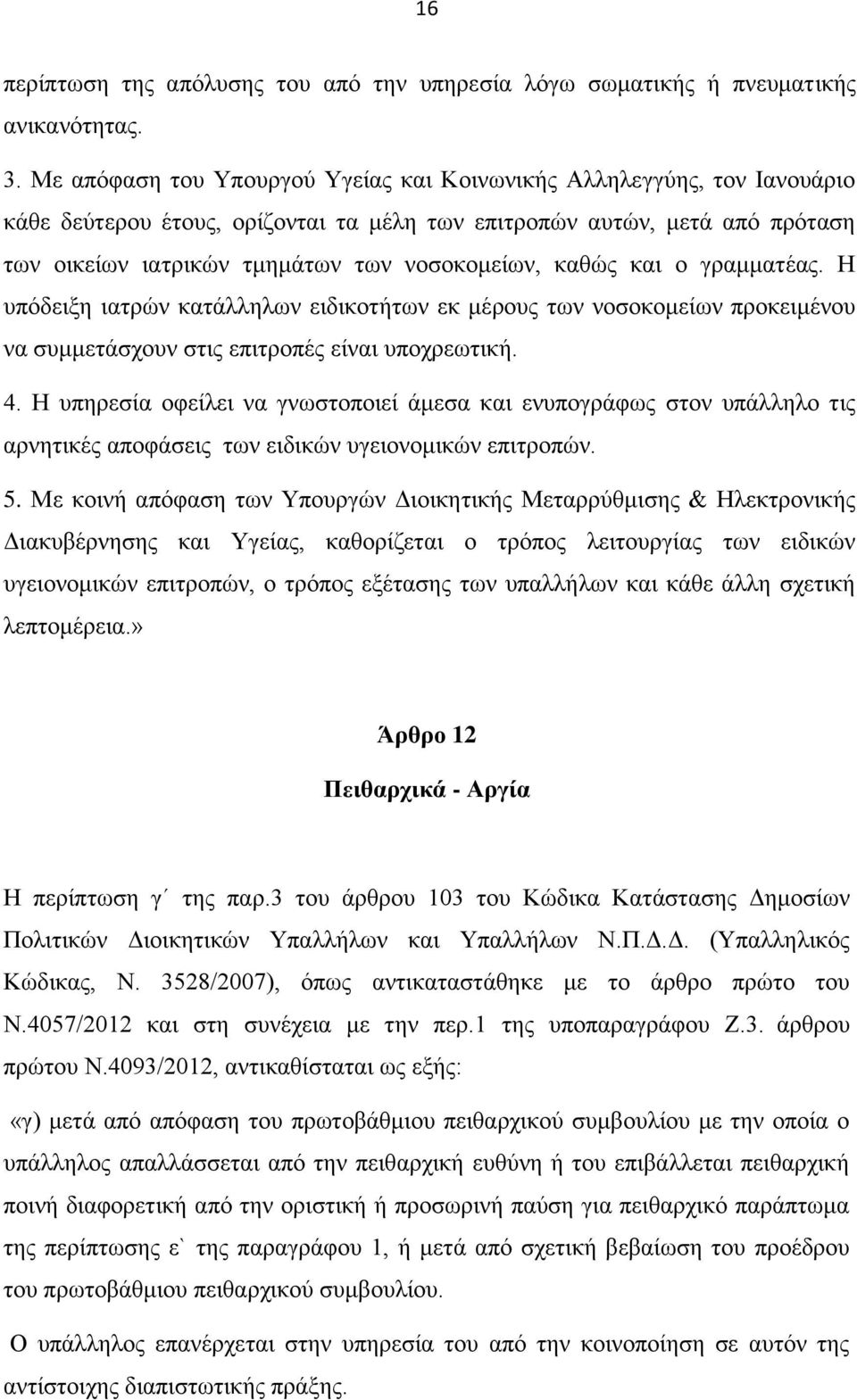 καθώς και ο γραμματέας. Η υπόδειξη ιατρών κατάλληλων ειδικοτήτων εκ μέρους των νοσοκομείων προκειμένου να συμμετάσχουν στις επιτροπές είναι υποχρεωτική. 4.