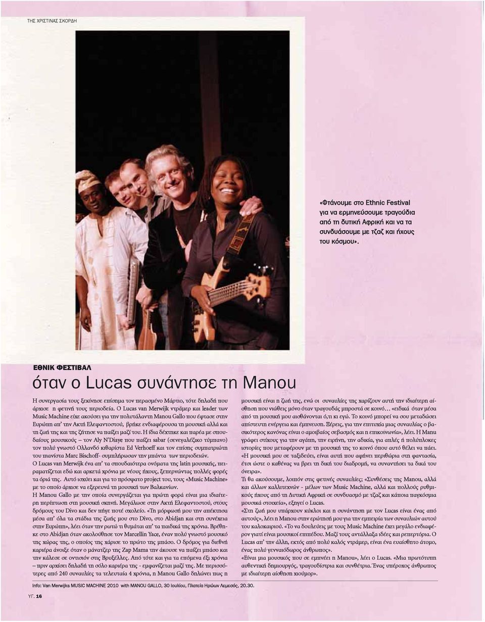 Ο Lucas van Merwijk ντράμερ και leader των Music Machine είχε ακούσει για την πολυτάλαντη Manou Gallo που έφτασε στην Ευρώπη απ την Ακτή Ελεφαντοστού, βρήκε ενδιαφέρουσα τη μουσική αλλά και τη ζωή