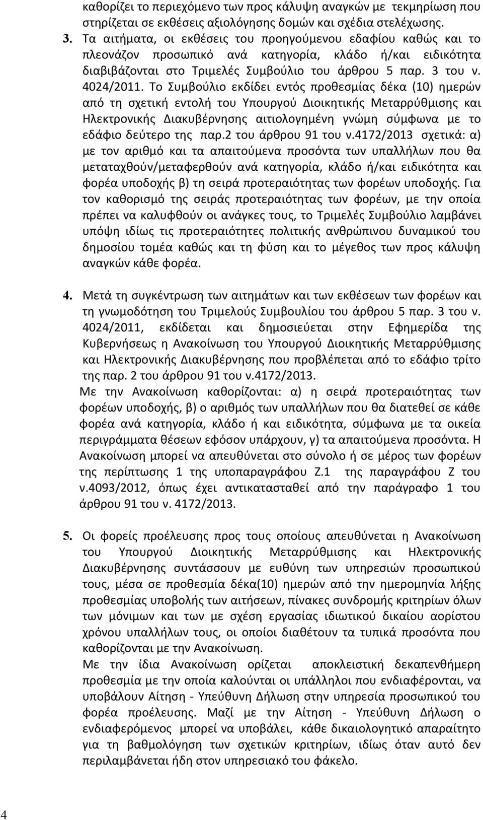 Το Συμβούλιο εκδίδει εντός προθεσμίας δέκα (10) ημερών από τη σχετική εντολή του Υπουργού Διοικητικής Μεταρρύθμισης και Ηλεκτρονικής Διακυβέρνησης αιτιολογημένη γνώμη σύμφωνα με το εδάφιο δεύτερο της