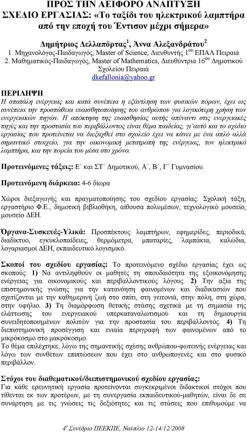 gr ΠΕΡΙΛΗΨΗ Η σπατάλη ενέργειας και κατά συνέπεια η εξάντληση των φυσικών πόρων, έχει ως συνέπεια την προσπάθεια ευαισθητοποίησης του ανθρώπου για λογικότερη χρήση των ενεργειακών πηγών.