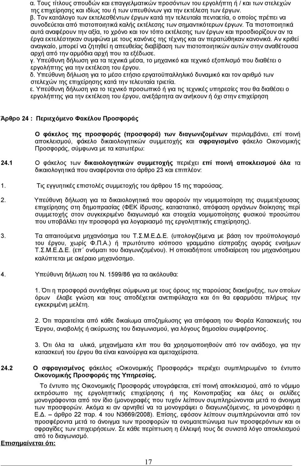 Τα πιστοποιητικά αυτά αναφέρουν την αξία, το χρόνο και τον τόπο εκτέλεσης των έργων και προσδιορίζουν αν τα έργα εκτελέστηκαν συμφώνα με τους κανόνες της τέχνης και αν περατώθηκαν κανονικά.