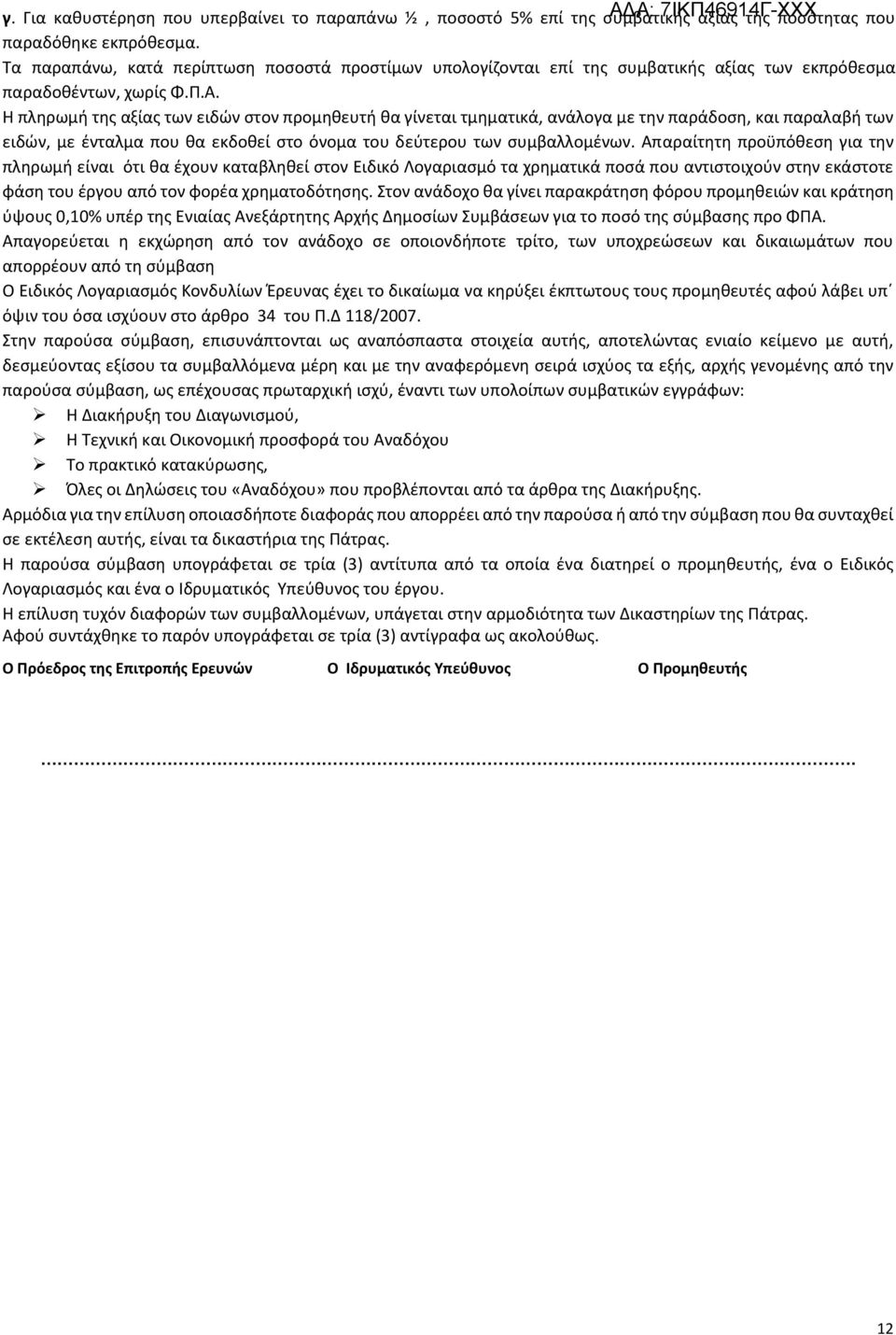 Η πληρωμή της αξίας των ειδών στον προμηθευτή θα γίνεται τμηματικά, ανάλογα με την παράδοση, και παραλαβή των ειδών, με ένταλμα που θα εκδοθεί στο όνομα του δεύτερου των συμβαλλομένων.