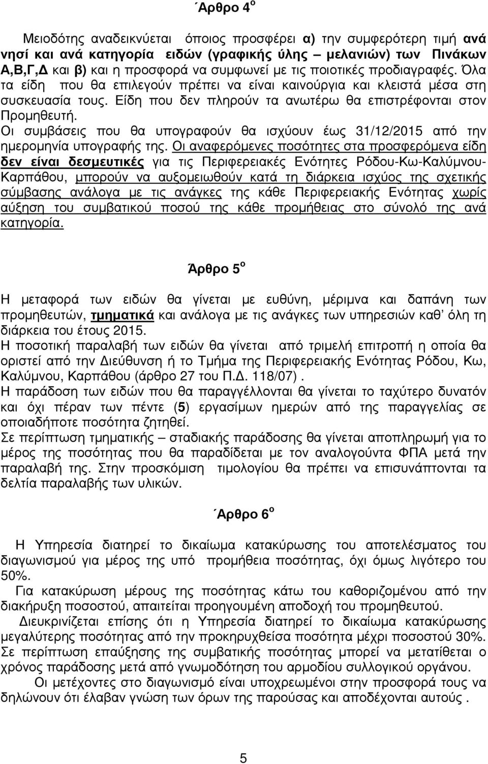 Οι συµβάσεις που θα υπογραφούν θα ισχύουν έως 3/2/205 από την ηµεροµηνία υπογραφής της.