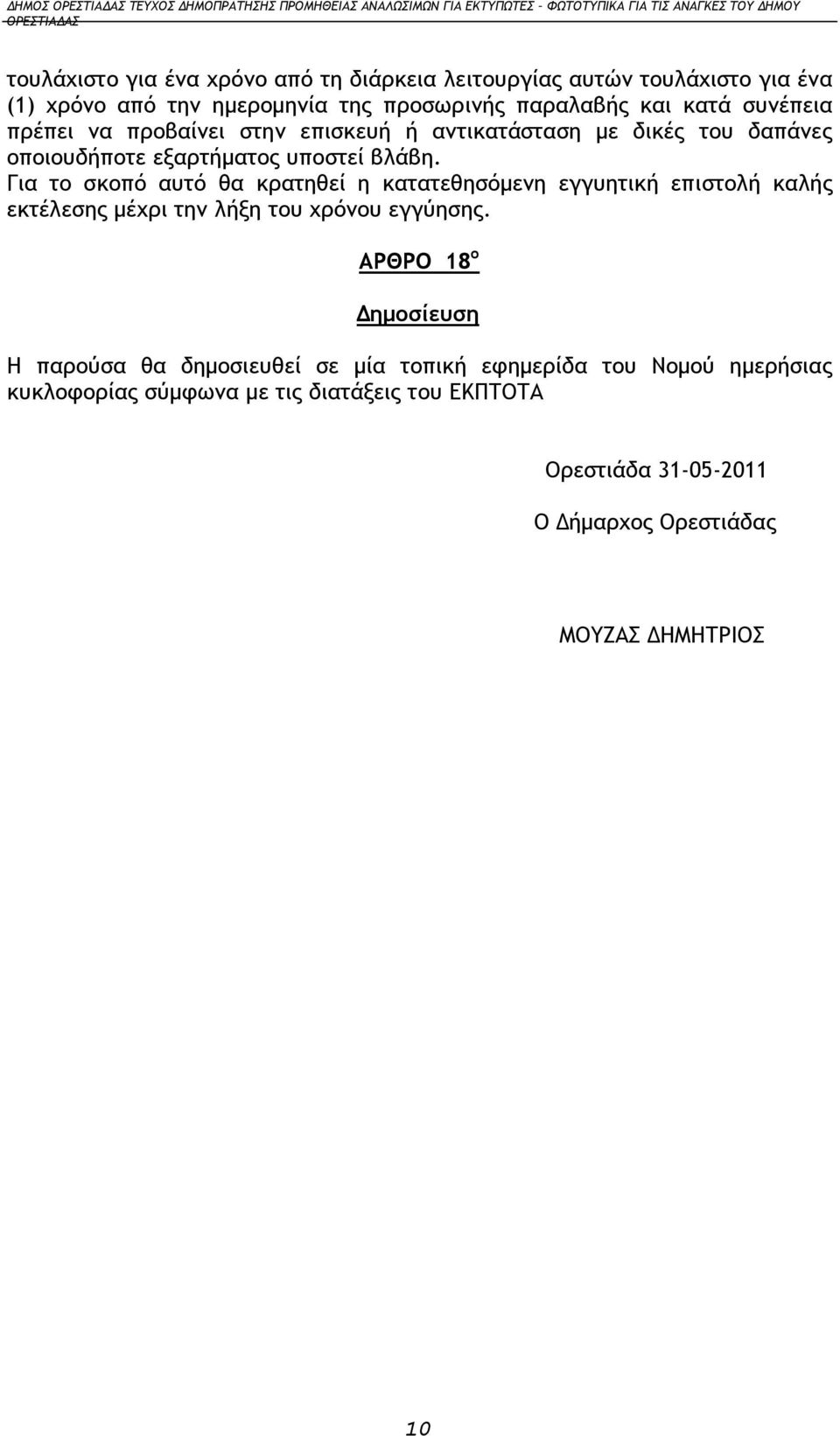 Για το σκοπό αυτό θα κρατηθεί η κατατεθησόμενη εγγυητική επιστολή καλής εκτέλεσης μέχρι την λήξη του χρόνου εγγύησης.