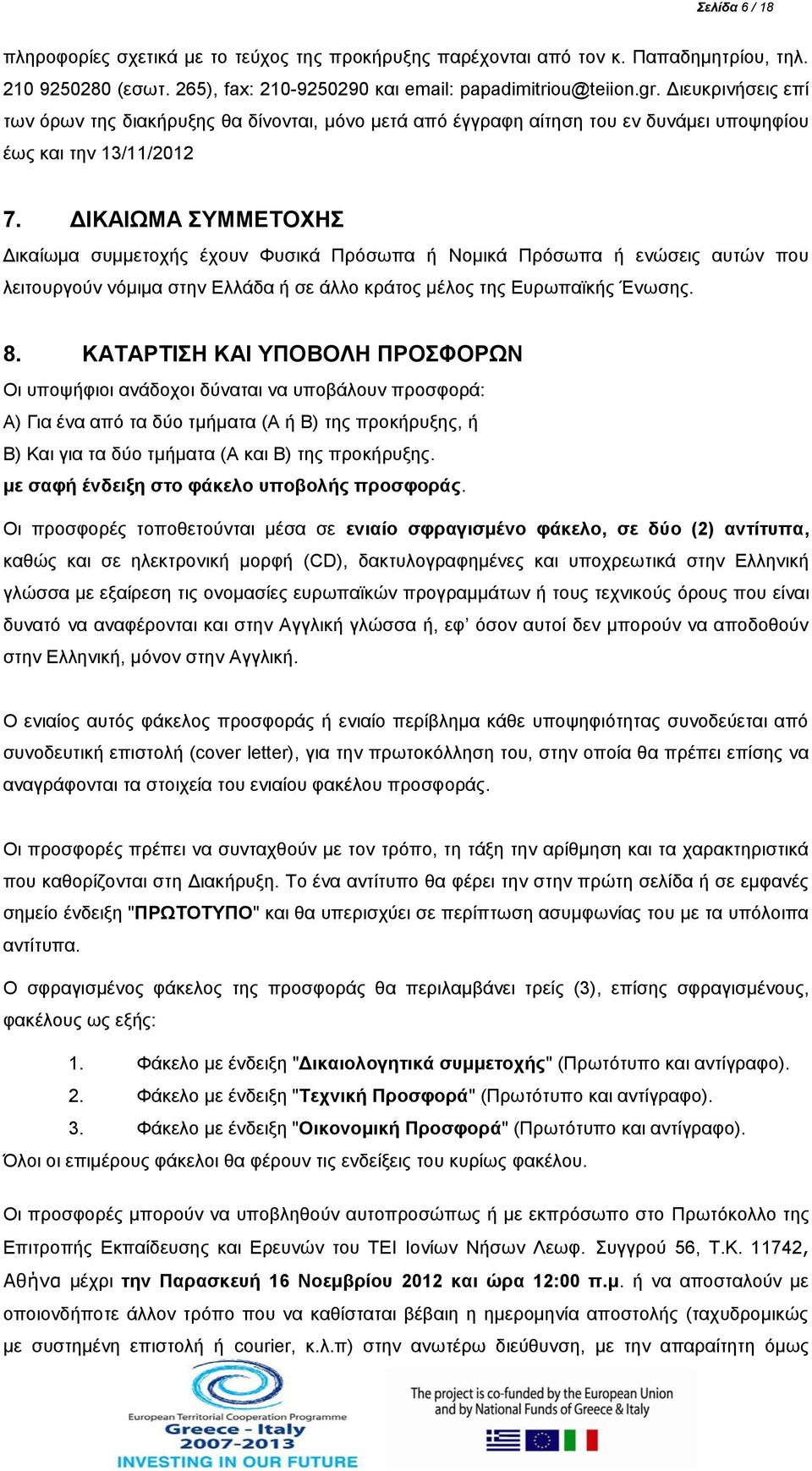 ΔΙΚΑΙΩΜΑ ΣΥΜΜΕΤΟΧΗΣ Δικαίωμα συμμετοχής έχουν Φυσικά Πρόσωπα ή Νομικά Πρόσωπα ή ενώσεις αυτών που λειτουργούν νόμιμα στην Ελλάδα ή σε άλλο κράτος μέλος της Ευρωπαϊκής Ένωσης. 8.