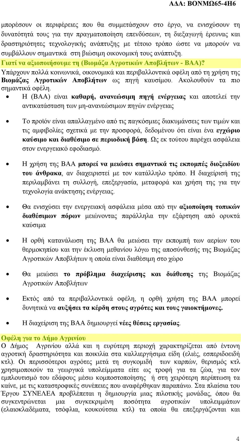 Υπάρχουν πολλά κοινωνικά, οικονοµικά και περιβαλλοντικά οφέλη από τη χρήση της Βιοµάζας Αγροτικών Αποβλήτων ως πηγή καυσίµου. Ακολουθούν τα πιο σηµαντικά οφέλη.