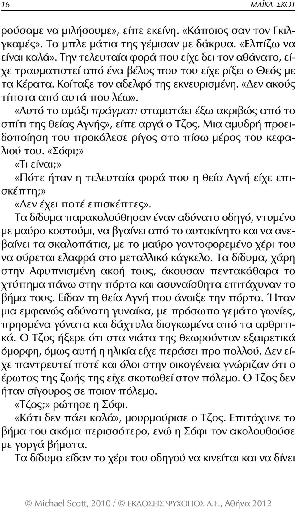 «Αυτό το αμάξι πράγματι σταματάει έξω ακριβώς από το σπίτι της θείας Αγνής», είπε αργά ο Τζος. Μια αμυδρή προειδοποίηση του προκάλεσε ρίγος στο πίσω μέρος του κεφα - λιού του.