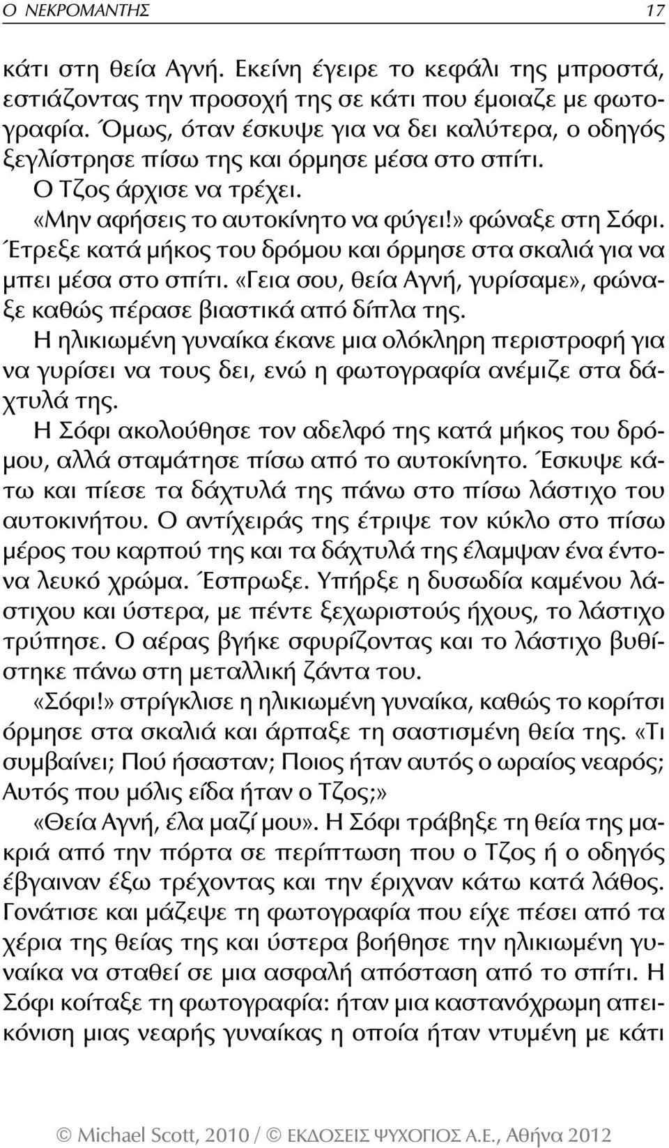 Έτρεξε κατά μήκος του δρόμου και όρμησε στα σκαλιά για να μπει μέσα στο σπίτι. «Γεια σου, θεία Αγνή, γυρίσαμε», φώναξε καθώς πέρασε βιαστικά από δίπλα της.