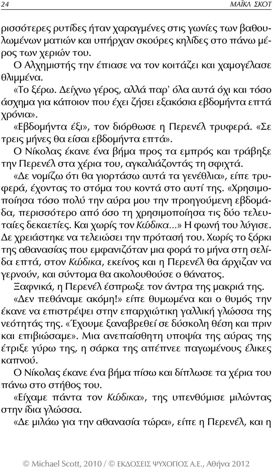 «Εβδομήντα έξι», τον διόρθωσε η Περενέλ τρυφερά. «Σε τρεις μήνες θα είσαι εβδομήντα επτά». Ο Νίκολας έκανε ένα βήμα προς τα εμπρός και τράβηξε την Περενέλ στα χέρια του, αγκαλιάζοντάς τη σφιχτά.