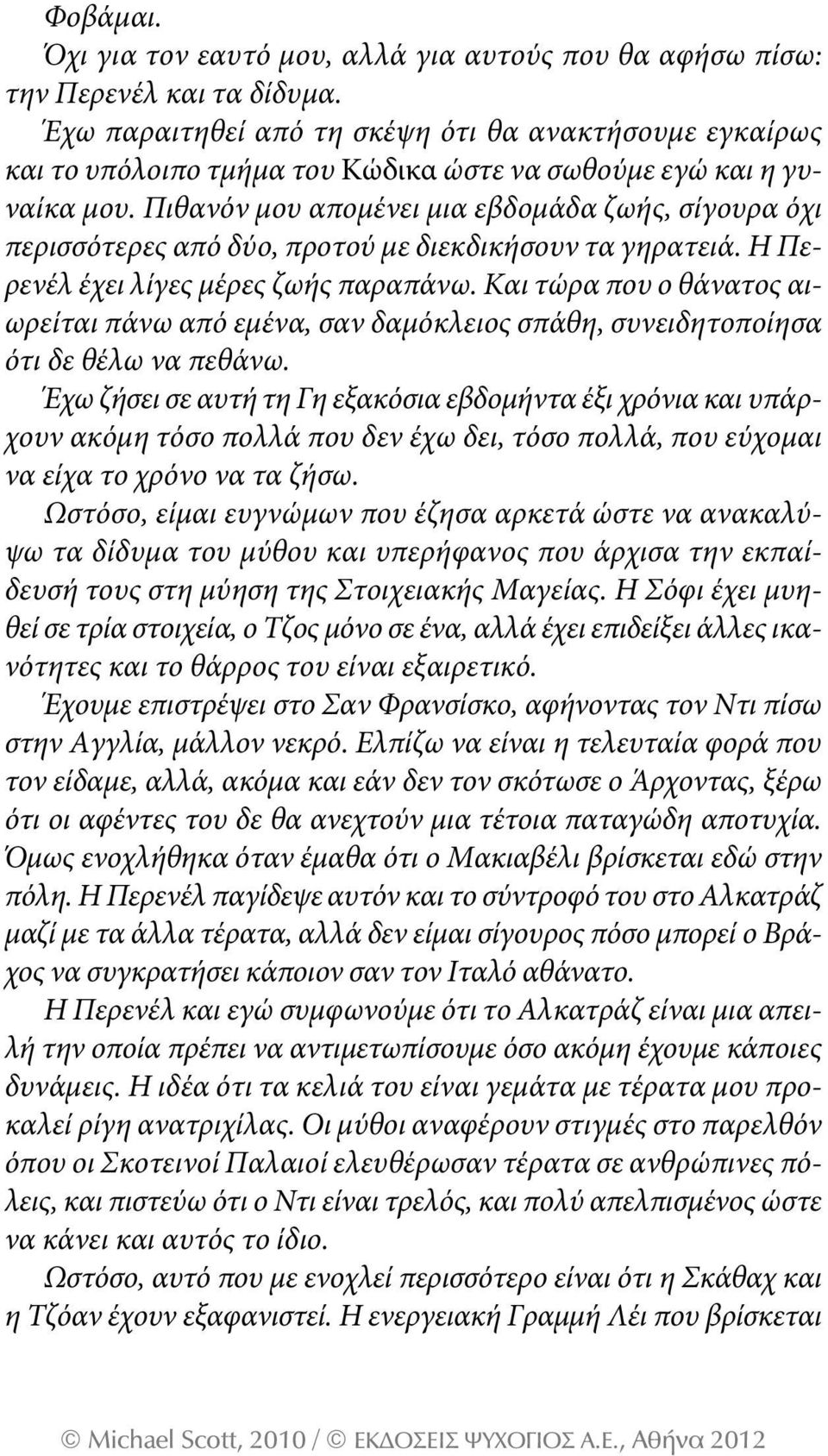 Πιθανόν μου απομένει μια εβδομάδα ζωής, σίγουρα όχι περισσότερες από δύο, προτού με διεκδικήσουν τα γηρατειά. Η Περενέλ έχει λίγες μέρες ζωής παραπάνω.