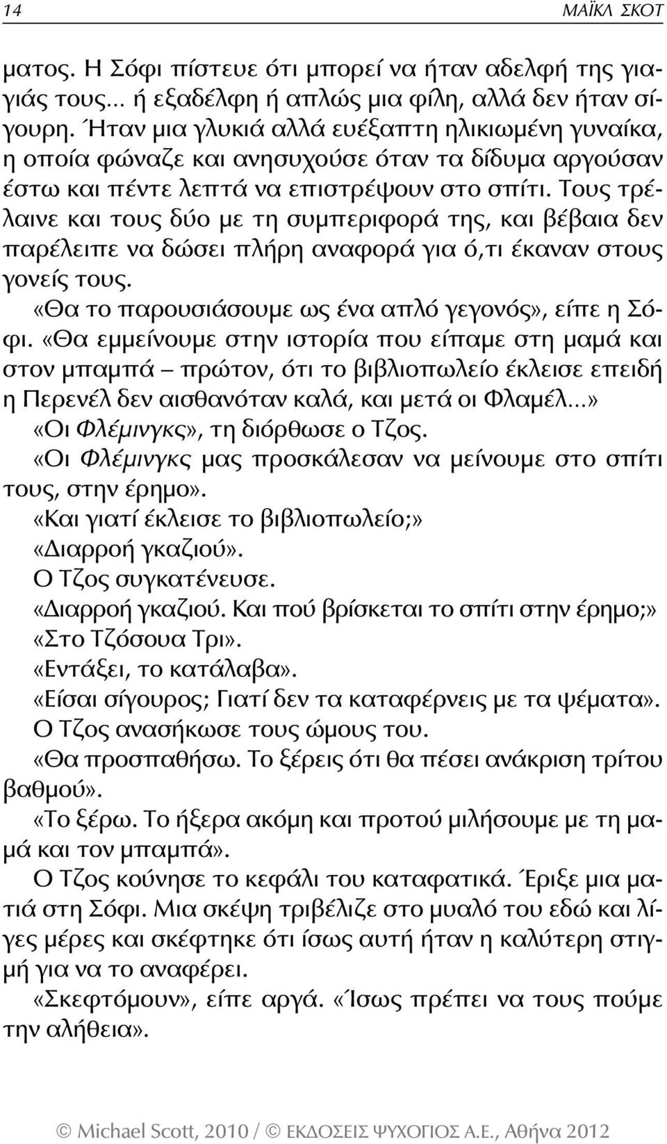 Τους τρέλαινε και τους δύο με τη συμπεριφορά της, και βέβαια δεν παρέλειπε να δώσει πλήρη αναφορά για ό,τι έκαναν στους γονείς τους. «Θα το παρουσιάσουμε ως ένα απλό γεγονός», είπε η Σόφι.