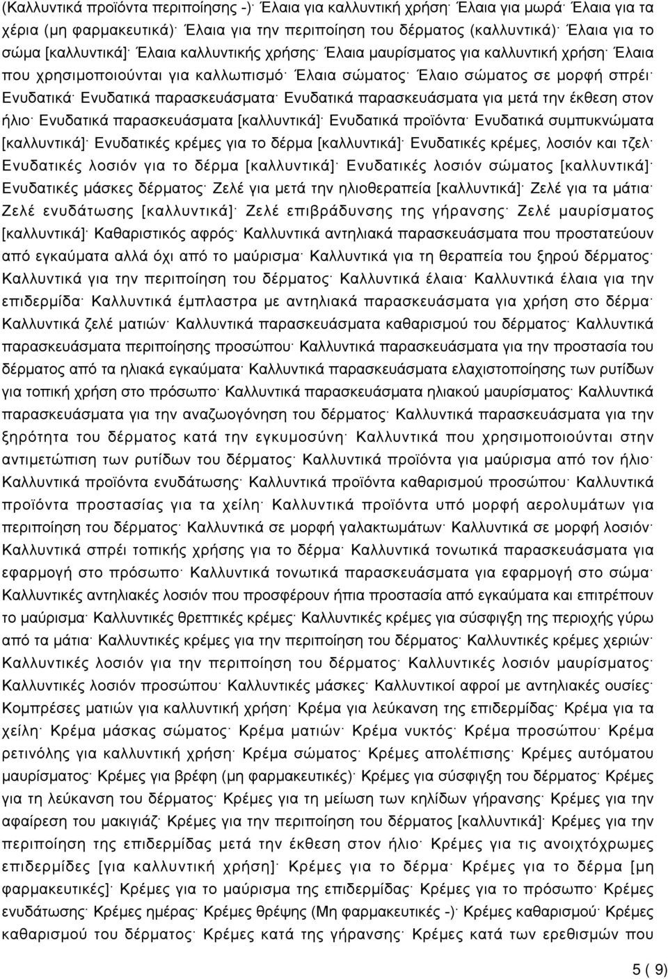 παρασκευάσματα για μετά την έκθεση στον ήλιο Ενυδατικά παρασκευάσματα [καλλυντικά] Ενυδατικά προϊόντα Ενυδατικά συμπυκνώματα [καλλυντικά] Ενυδατικές κρέμες για το δέρμα [καλλυντικά] Ενυδατικές