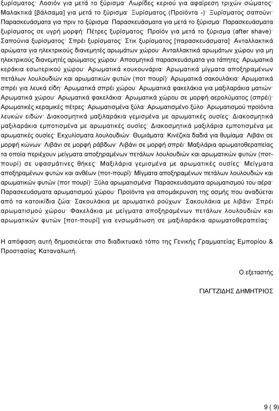 [παρασκευάσματα] Ανταλλακτικά αρώματα για ηλεκτρικούς διανεμητές αρωμάτων χώρου Ανταλλακτικά αρωμάτων χώρου για μη ηλεκτρικούς διανεμητές αρώματος χώρου Αποσμητικά παρασκευάσματα για τάπητες