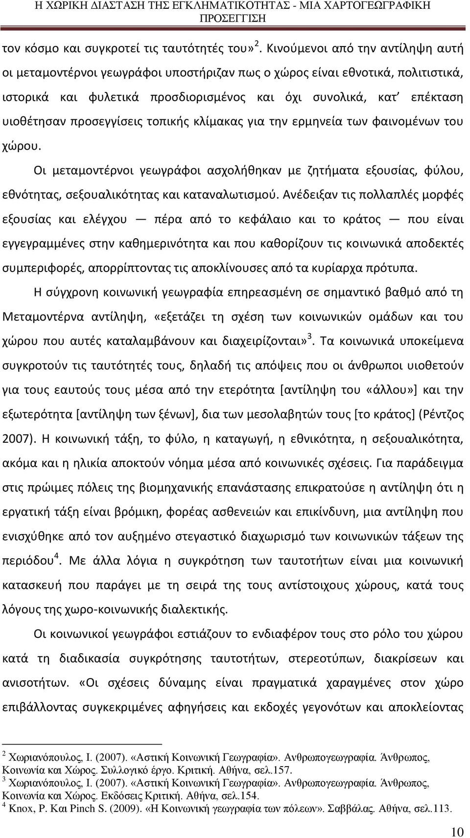 προσεγγίσεις τοπικής κλίμακας για την ερμηνεία των φαινομένων του χώρου. Οι μεταμοντέρνοι γεωγράφοι ασχολήθηκαν με ζητήματα εξουσίας, φύλου, εθνότητας, σεξουαλικότητας και καταναλωτισμού.