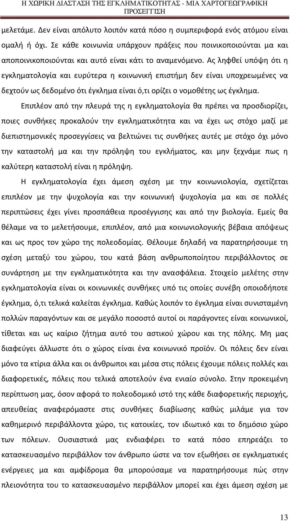 Ας ληφθεί υπόψη ότι η εγκληματολογία και ευρύτερα η κοινωνική επιστήμη δεν είναι υποχρεωμένες να δεχτούν ως δεδομένο ότι έγκλημα είναι ό,τι ορίζει ο νομοθέτης ως έγκλημα.