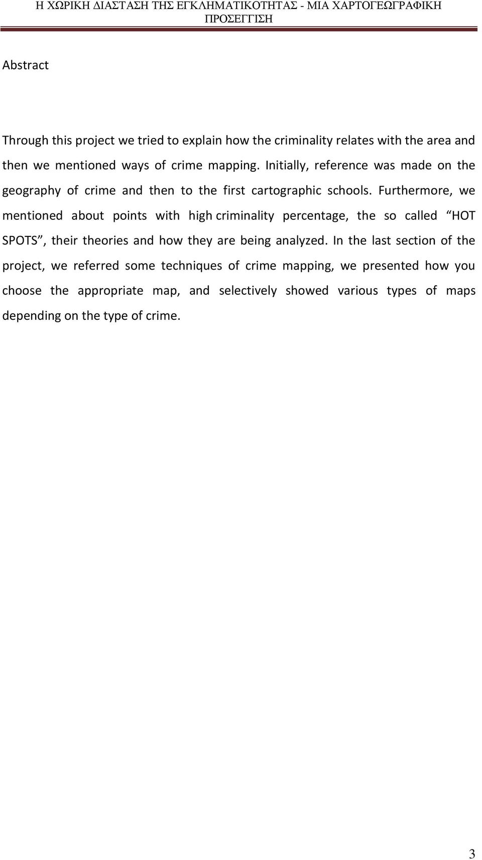 Furthermore, we mentioned about points with high criminality percentage, the so called HOT SPOTS, their theories and how they are being analyzed.